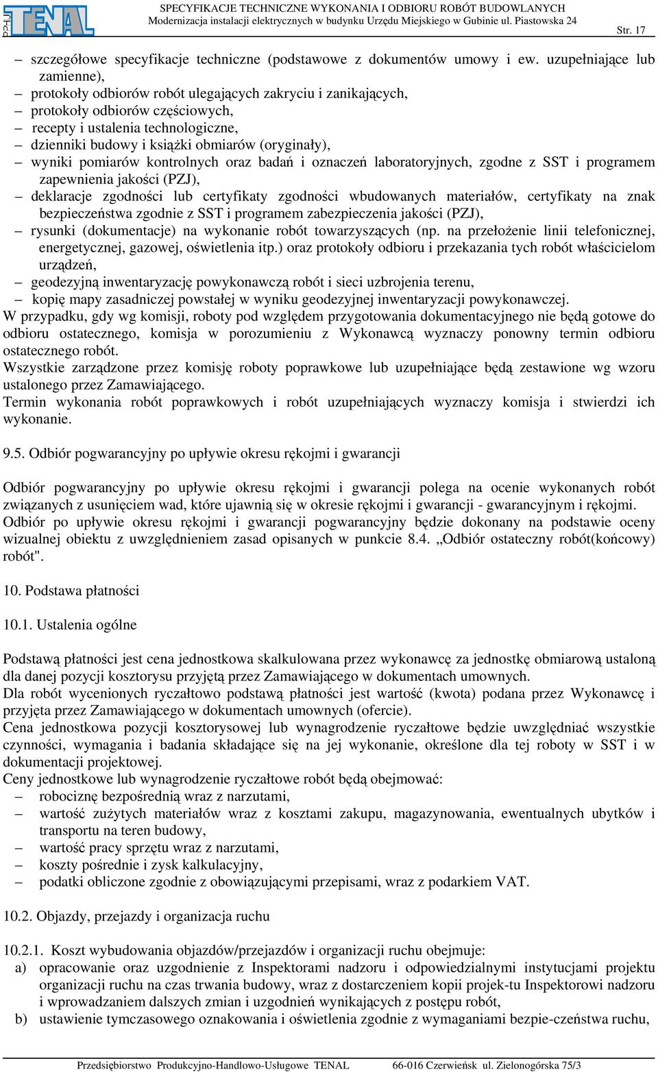 (oryginały), wyniki pomiarów kontrolnych oraz badań i oznaczeń laboratoryjnych, zgodne z SST i programem zapewnienia jakości (PZJ), deklaracje zgodności lub certyfikaty zgodności wbudowanych