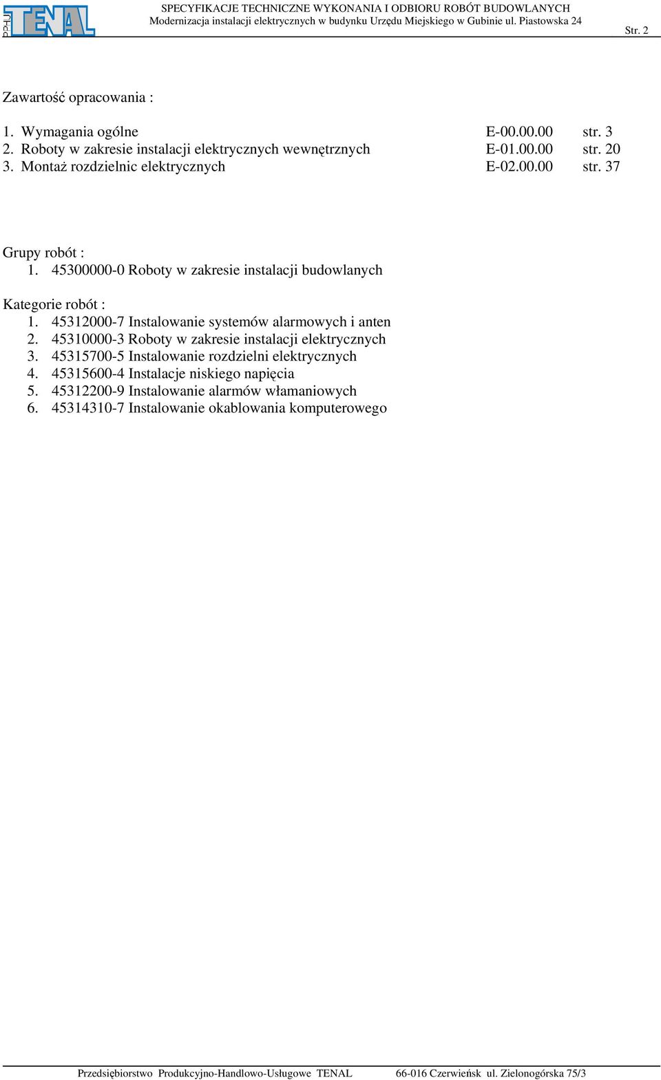 45312000-7 Instalowanie systemów alarmowych i anten 2. 45310000-3 Roboty w zakresie instalacji elektrycznych 3.