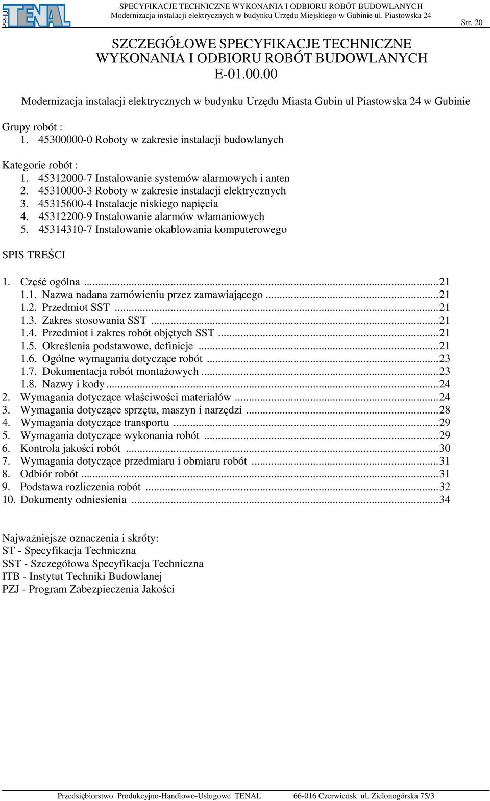 45312000-7 Instalowanie systemów alarmowych i anten 2. 45310000-3 Roboty w zakresie instalacji elektrycznych 3. 45315600-4 Instalacje niskiego napięcia 4.