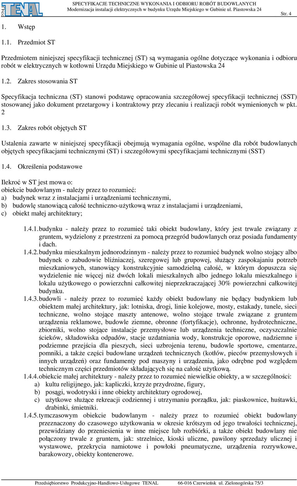 1. Przedmiot ST Przedmiotem niniejszej specyfikacji technicznej (ST) są wymagania ogólne dotyczące wykonania i odbioru robót w elektrycznych w kotłowni Urzędu Miejskiego w Gubinie ul Piastowska 24 1.