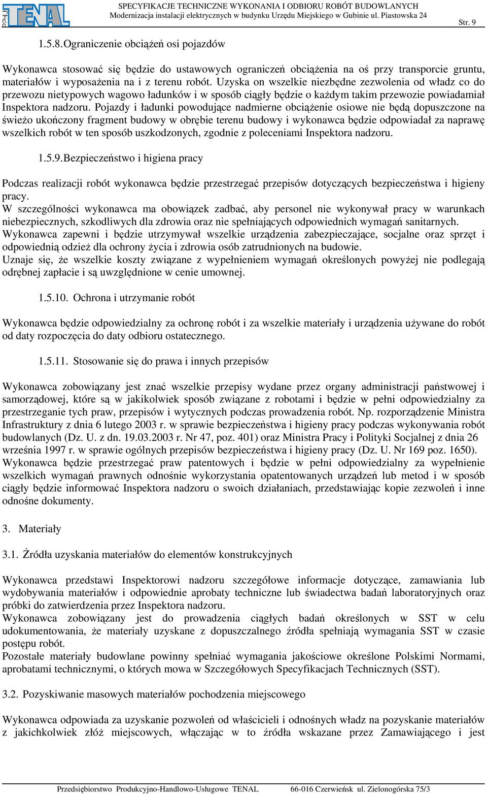 Pojazdy i ładunki powodujące nadmierne obciążenie osiowe nie będą dopuszczone na świeżo ukończony fragment budowy w obrębie terenu budowy i wykonawca będzie odpowiadał za naprawę wszelkich robót w