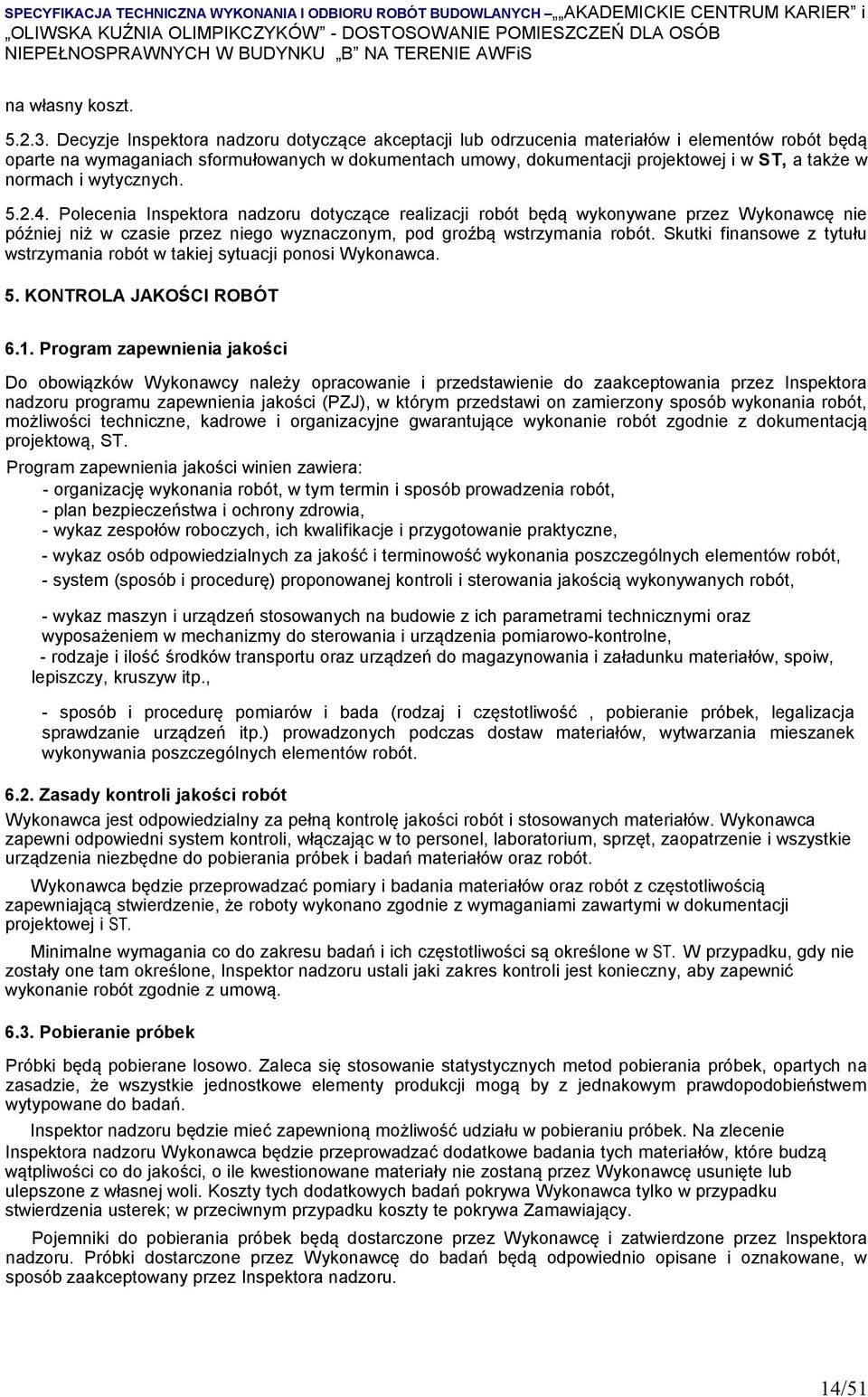 normach i wytycznych. 5.2.4. Polecenia Inspektora nadzoru dotyczące realizacji robót będą wykonywane przez Wykonawcę nie później niż w czasie przez niego wyznaczonym, pod groźbą wstrzymania robót.