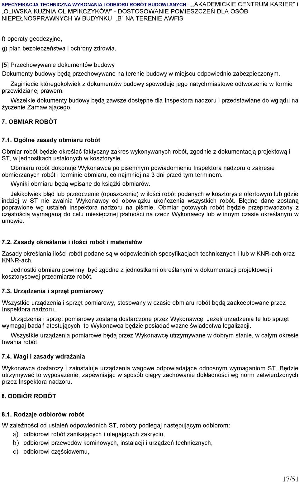 Wszelkie dokumenty budowy będą zawsze dostępne dla Inspektora nadzoru i przedstawiane do wglądu na życzenie Zamawiającego. 7. OBMIAR ROBÓT 7.1.