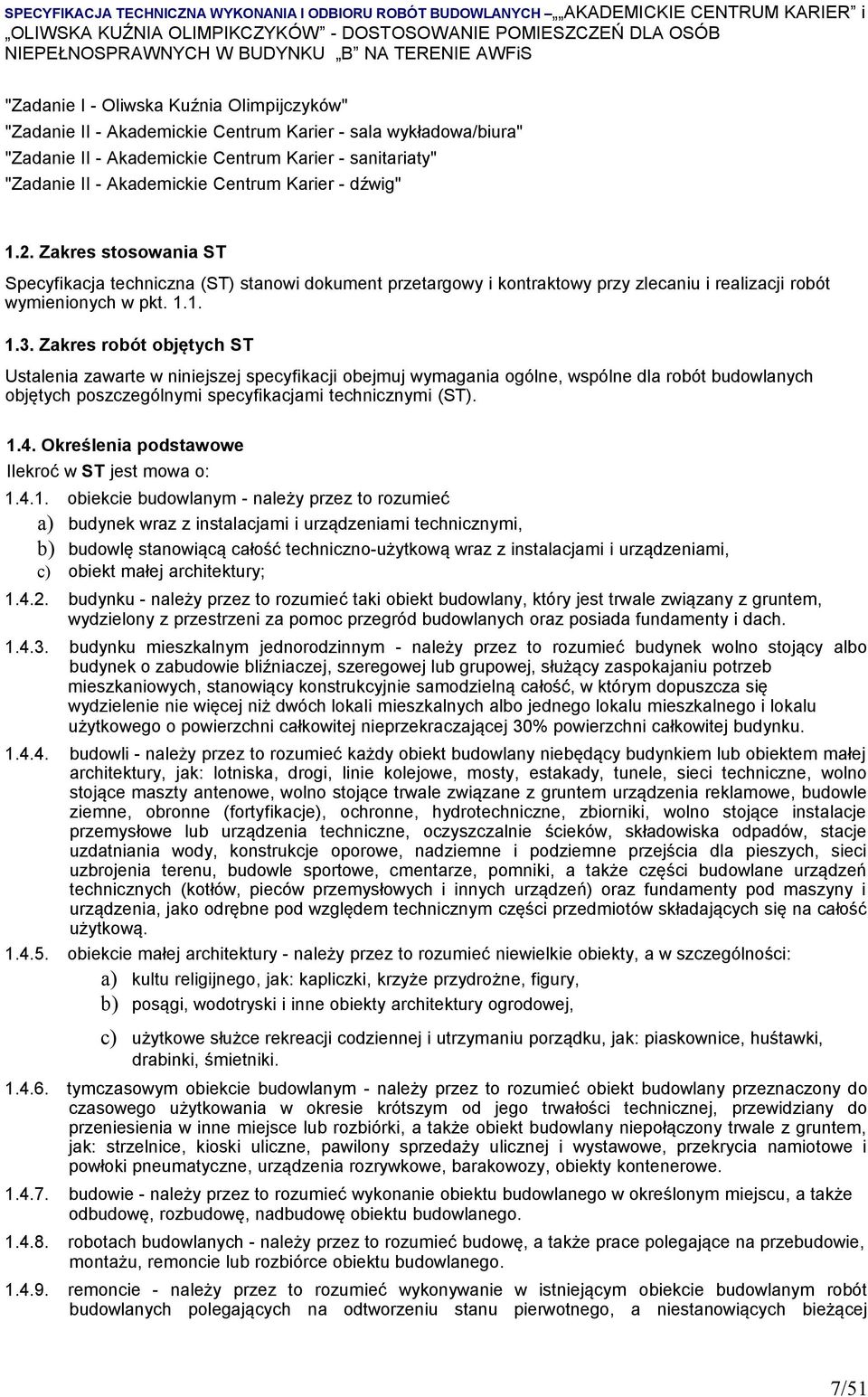 Zakres robót objętych ST Ustalenia zawarte w niniejszej specyfikacji obejmuj wymagania ogólne, wspólne dla robót budowlanych objętych poszczególnymi specyfikacjami technicznymi (ST). 1.4.