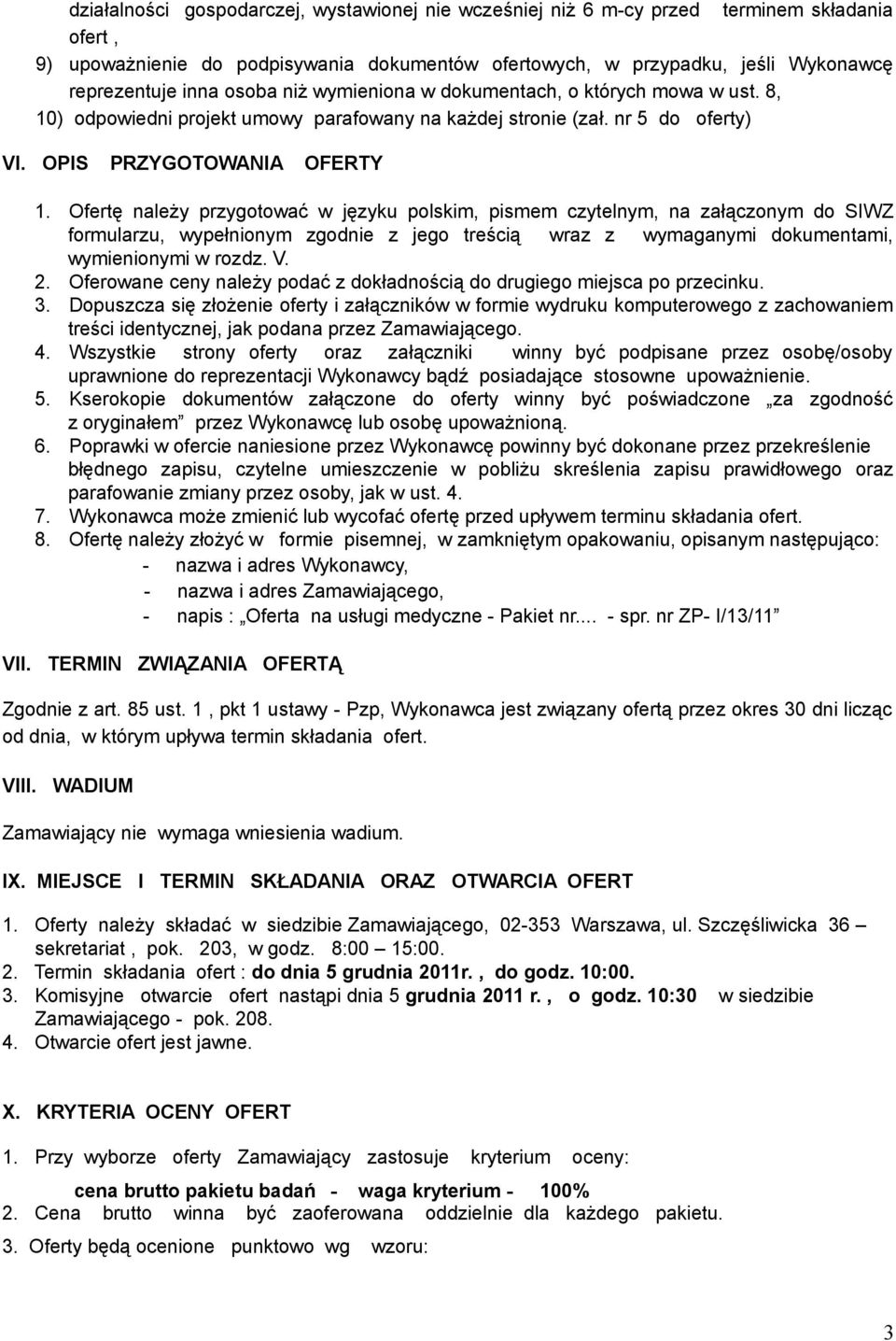 Ofertę należy przygotować w języku polskim, pismem czytelnym, na załączonym do SIWZ formularzu, wypełnionym zgodnie z jego treścią wraz z wymaganymi dokumentami, wymienionymi w rozdz. V. 2.