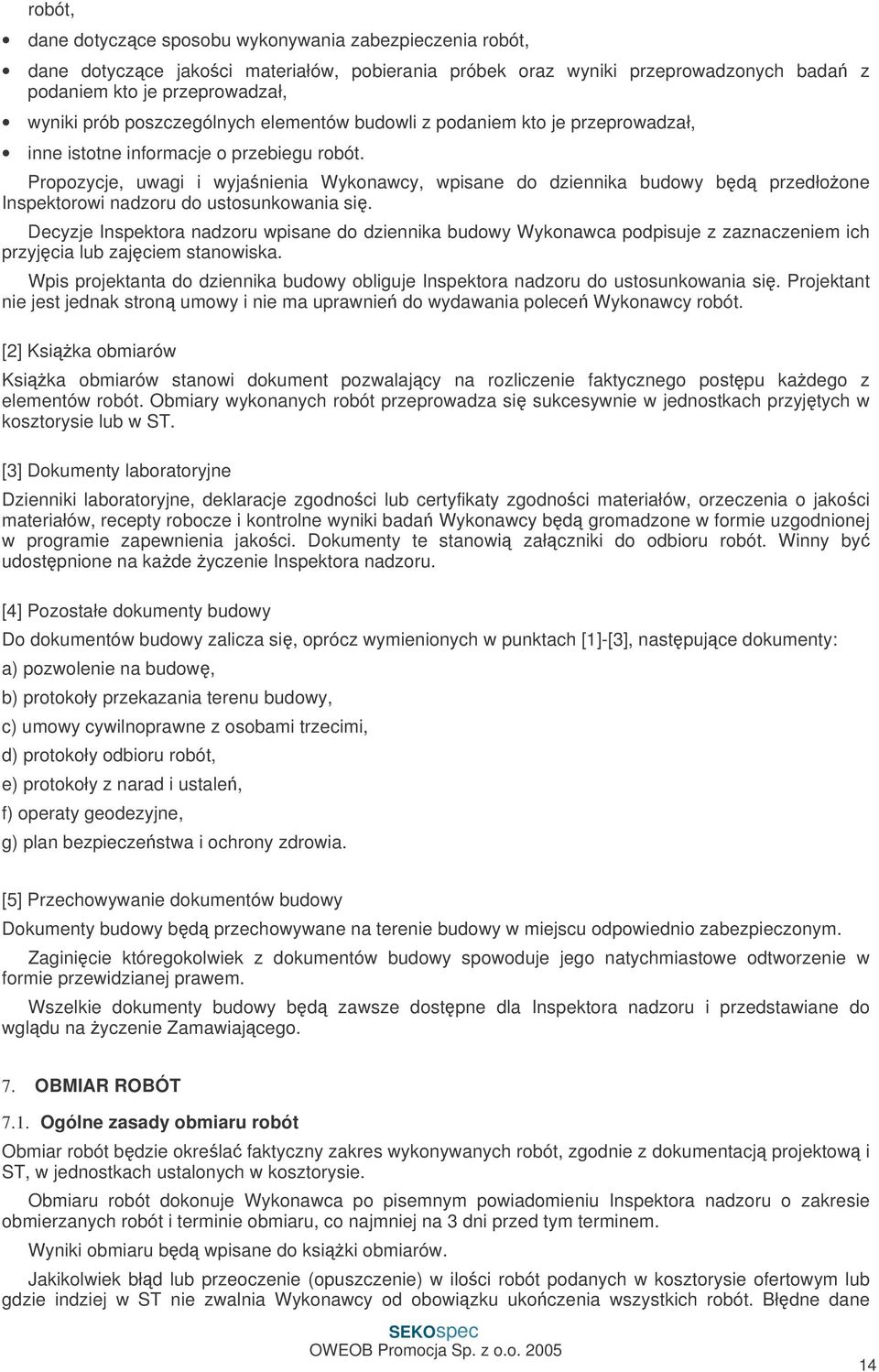 Propozycje, uwagi i wyjanienia Wykonawcy, wpisane do dziennika budowy bd przedłoone Inspektorowi nadzoru do ustosunkowania si.