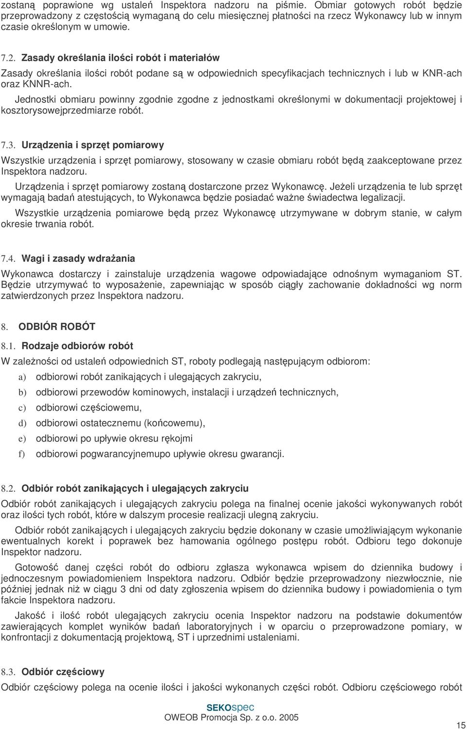 Zasady okrelania iloci robót i materiałów Zasady okrelania iloci robót podane s w odpowiednich specyfikacjach technicznych i lub w KNR-ach oraz KNNR-ach.