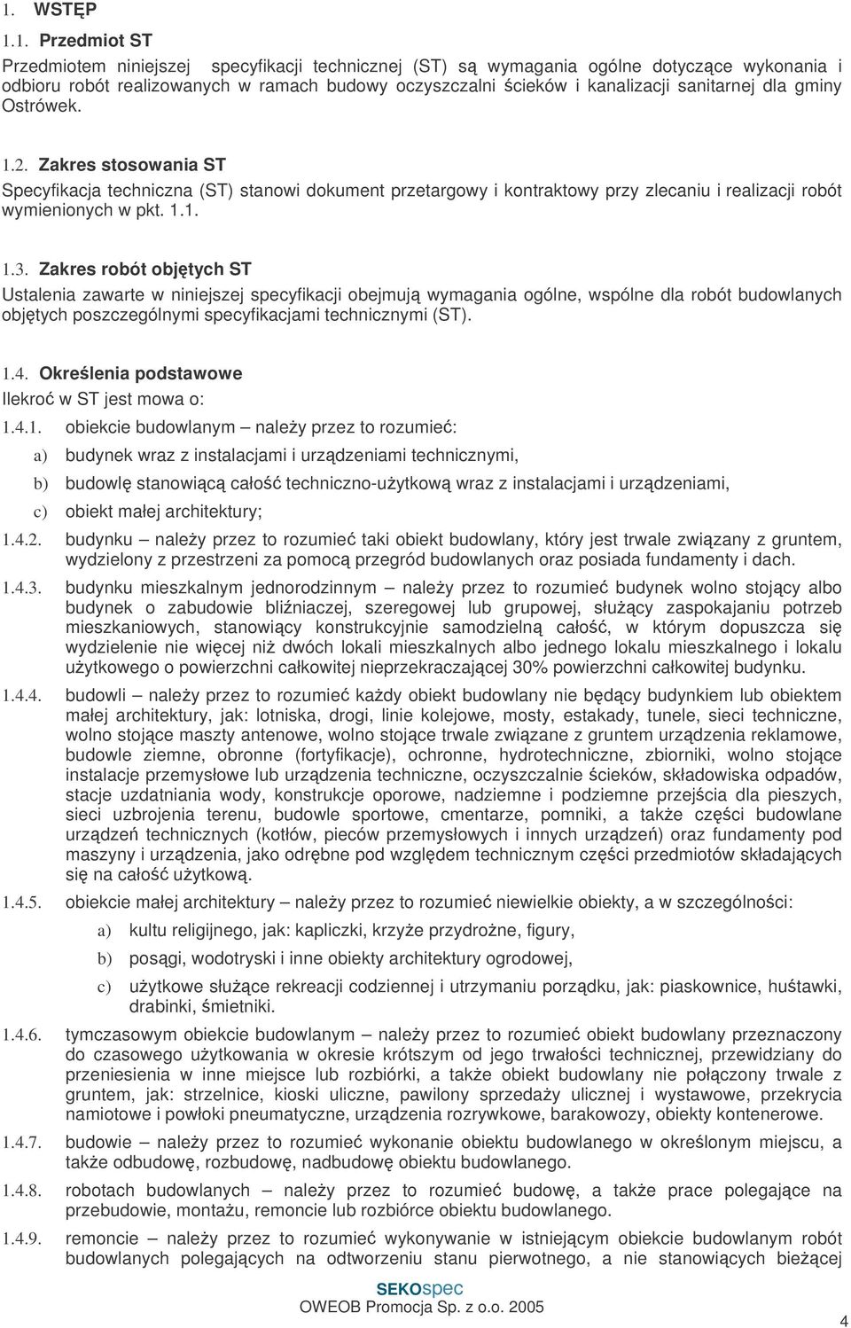 Zakres robót objtych ST Ustalenia zawarte w niniejszej specyfikacji obejmuj wymagania ogólne, wspólne dla robót budowlanych objtych poszczególnymi specyfikacjami technicznymi (ST). 1.4.