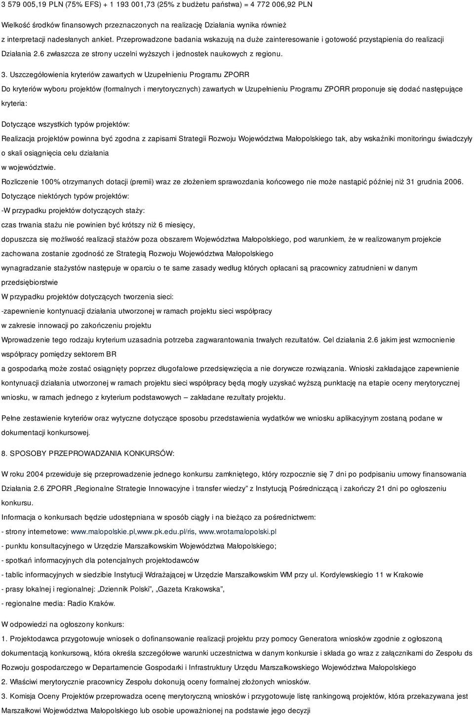 Uszczegółowienia kryteriów zawartych w Uzupełnieniu Programu ZPORR Do kryteriów wyboru projektów (formalnych i merytorycznych) zawartych w Uzupełnieniu Programu ZPORR proponuje się dodać następujące