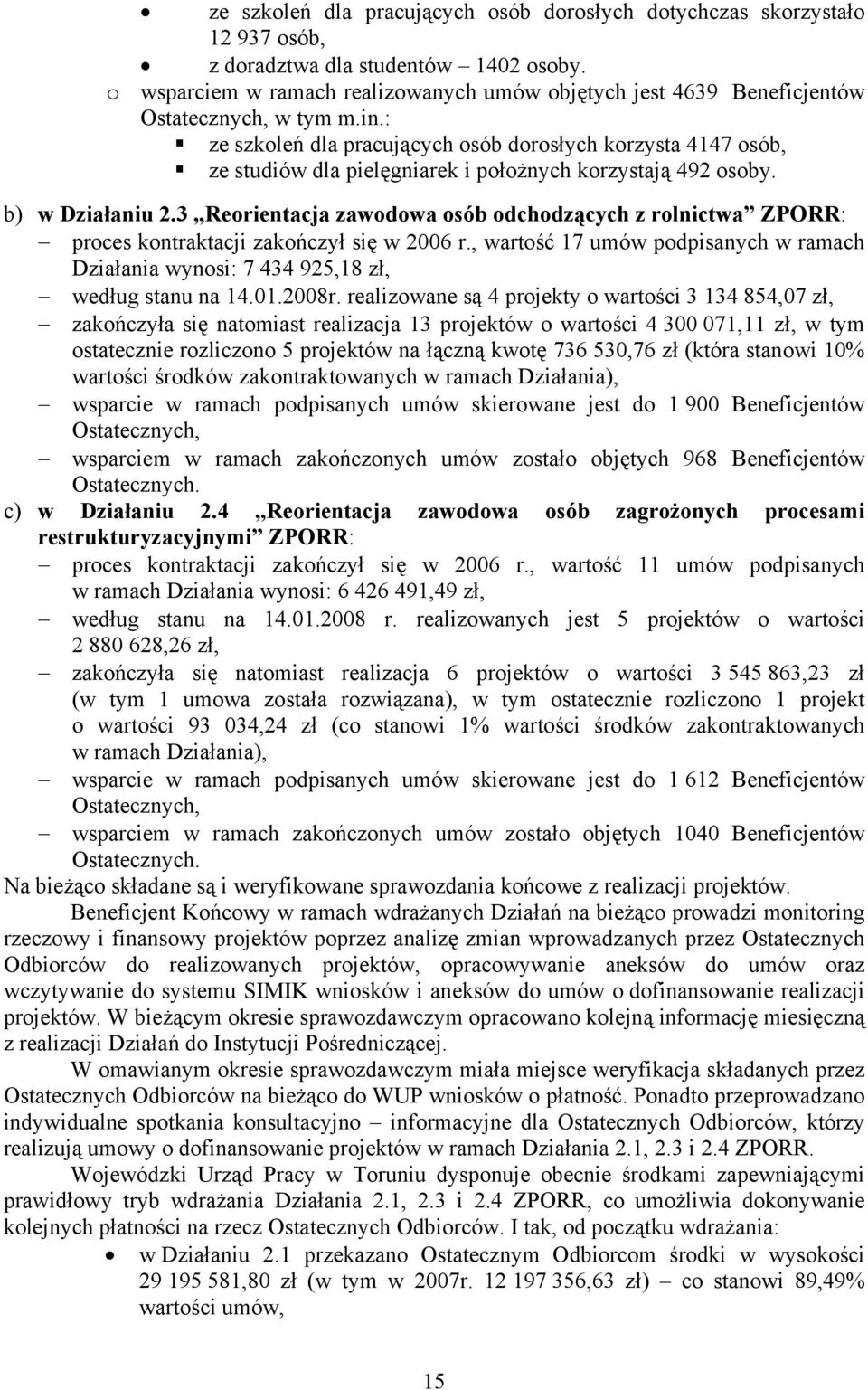 ze studiów dla pielęgniarek i położnych korzystają 492 osoby. b) w Działaniu 2.3 Reorientacja zawodowa osób odchodzących z rolnictwa ZPORR: proces kontraktacji zakończył się w 2006 r.