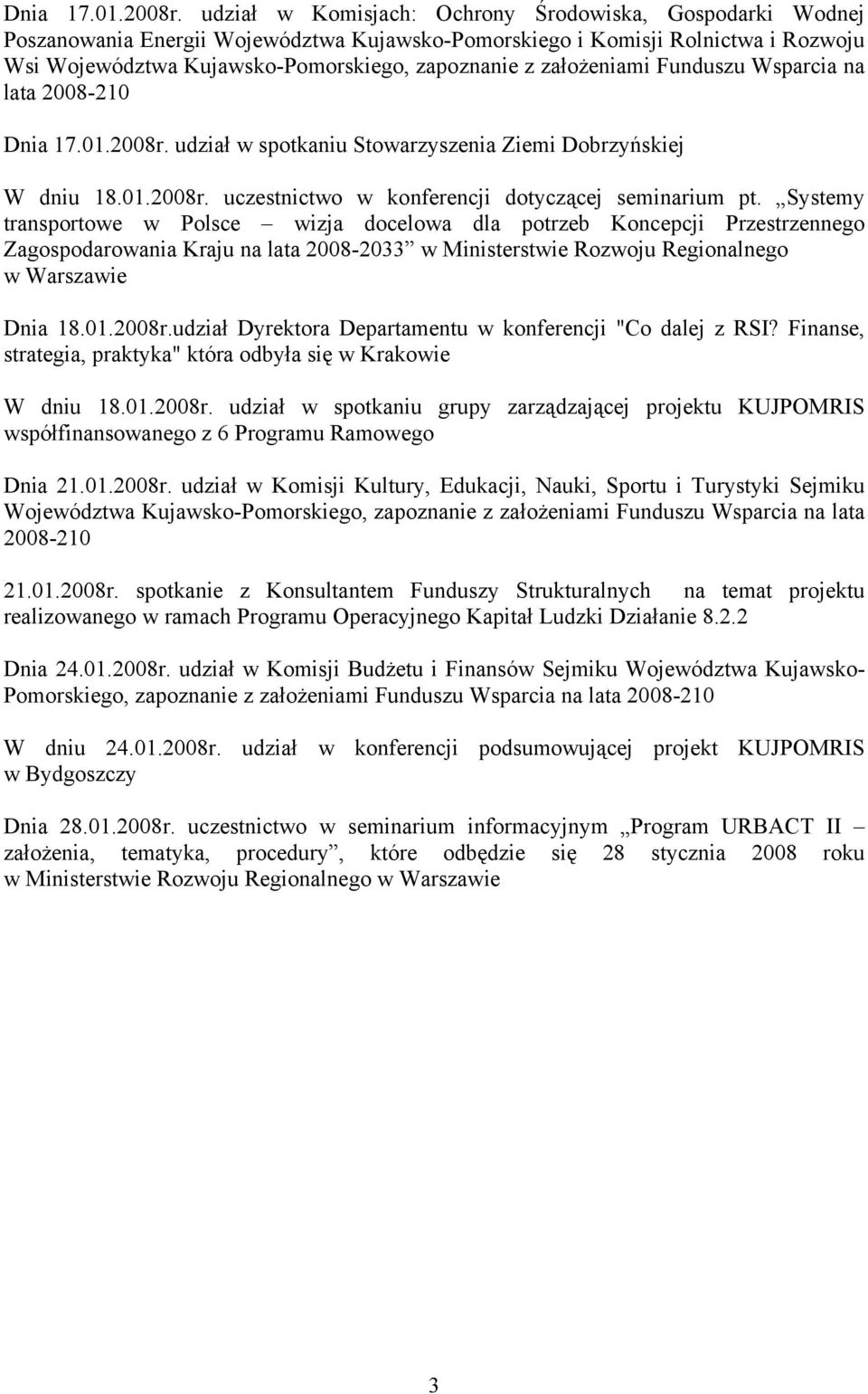 założeniami Funduszu Wsparcia na lata 2008-210  udział w spotkaniu Stowarzyszenia Ziemi Dobrzyńskiej W dniu 18.01.2008r. uczestnictwo w konferencji dotyczącej seminarium pt.