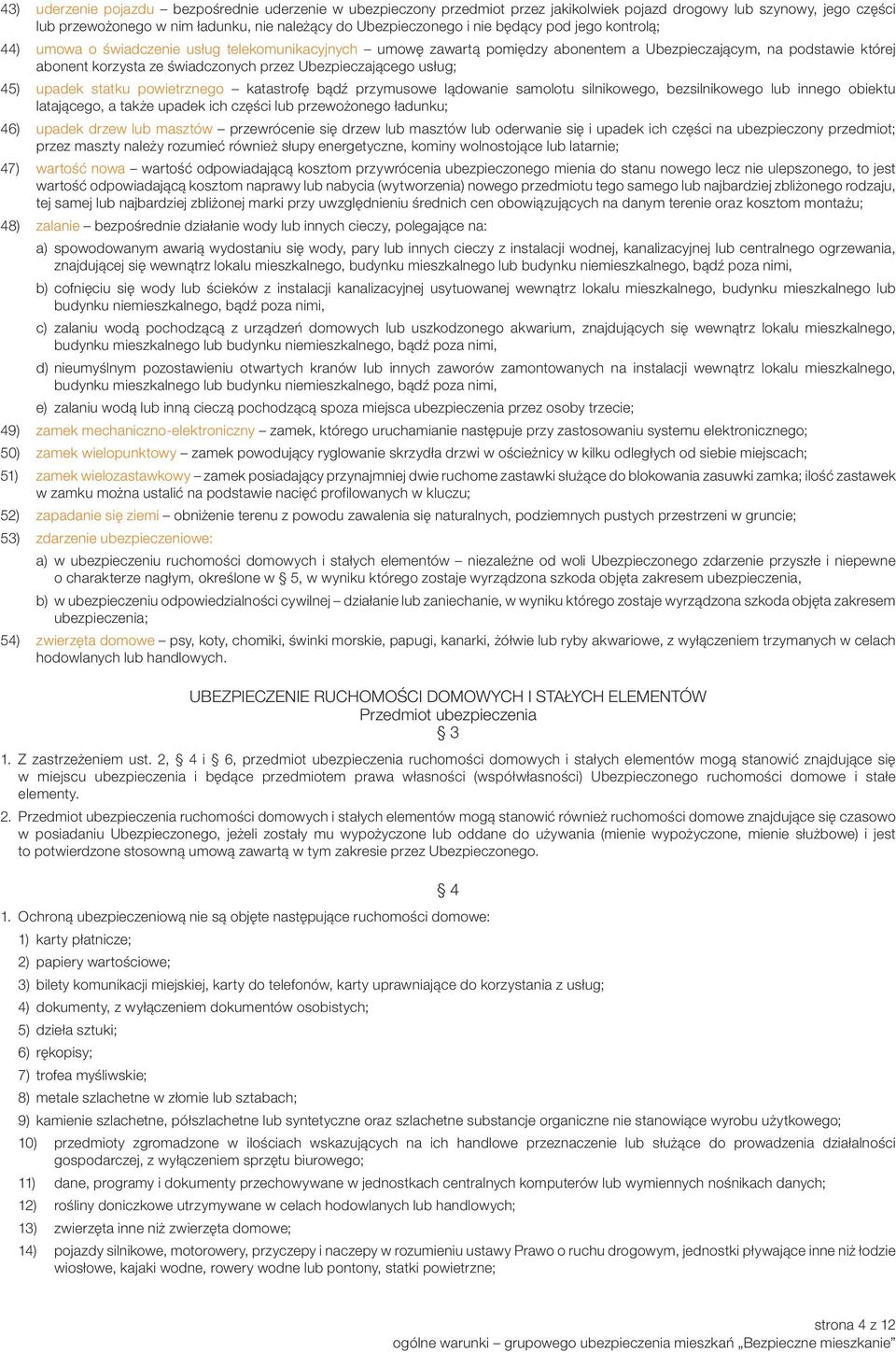 Ubezpieczającego usług; 45) upadek statku powietrznego katastrofę bądź przymusowe lądowanie samolotu silnikowego, bezsilnikowego lub innego obiektu latającego, a także upadek ich części lub