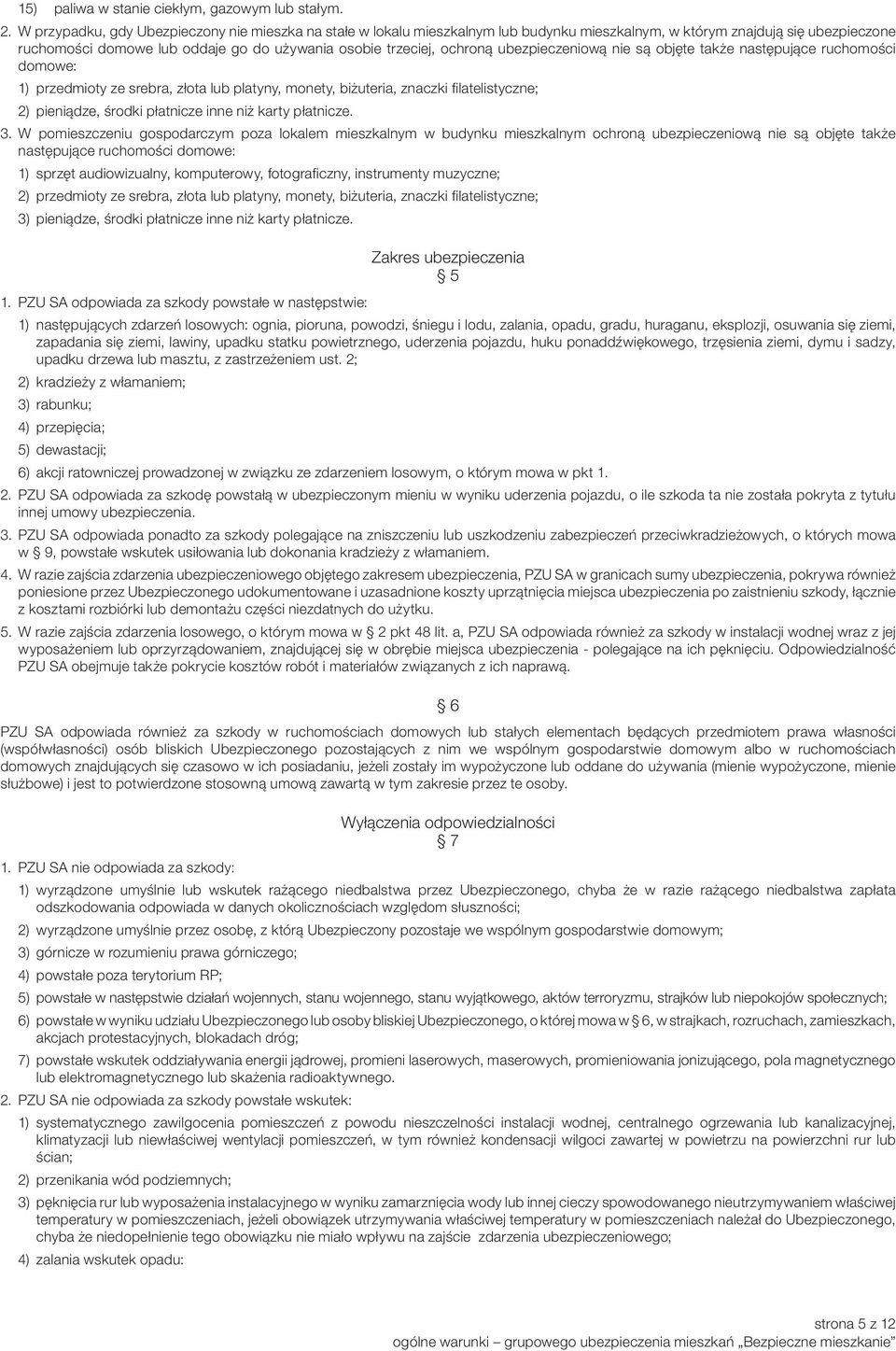 ochroną ubezpieczeniową nie są objęte także następujące ruchomości domowe: 1) przedmioty ze srebra, złota lub platyny, monety, biżuteria, znaczki filatelistyczne; 2) pieniądze, środki płatnicze inne