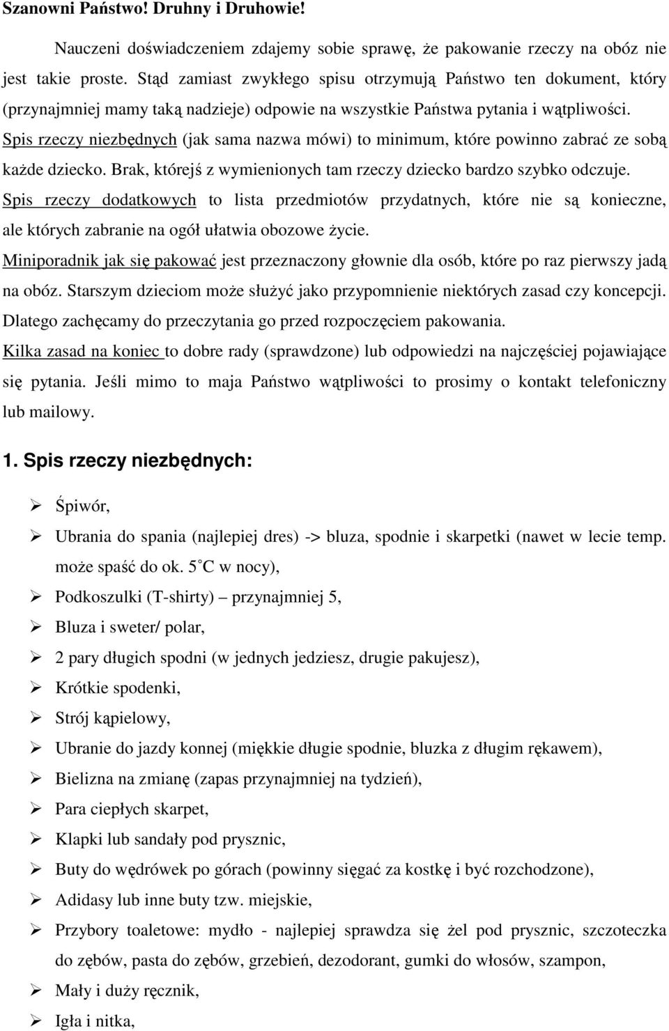 Spis rzeczy niezbędnych (jak sama nazwa mówi) to minimum, które powinno zabrać ze sobą każde dziecko. Brak, którejś z wymienionych tam rzeczy dziecko bardzo szybko odczuje.