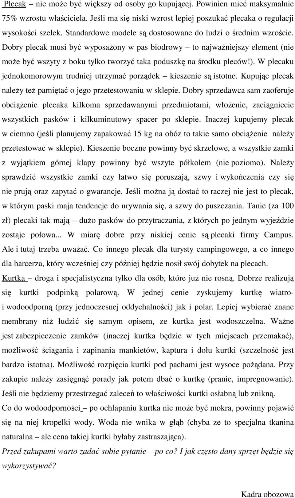 Dobry plecak musi być wyposażony w pas biodrowy to najważniejszy element (nie może być wszyty z boku tylko tworzyć taka poduszkę na środku pleców!).