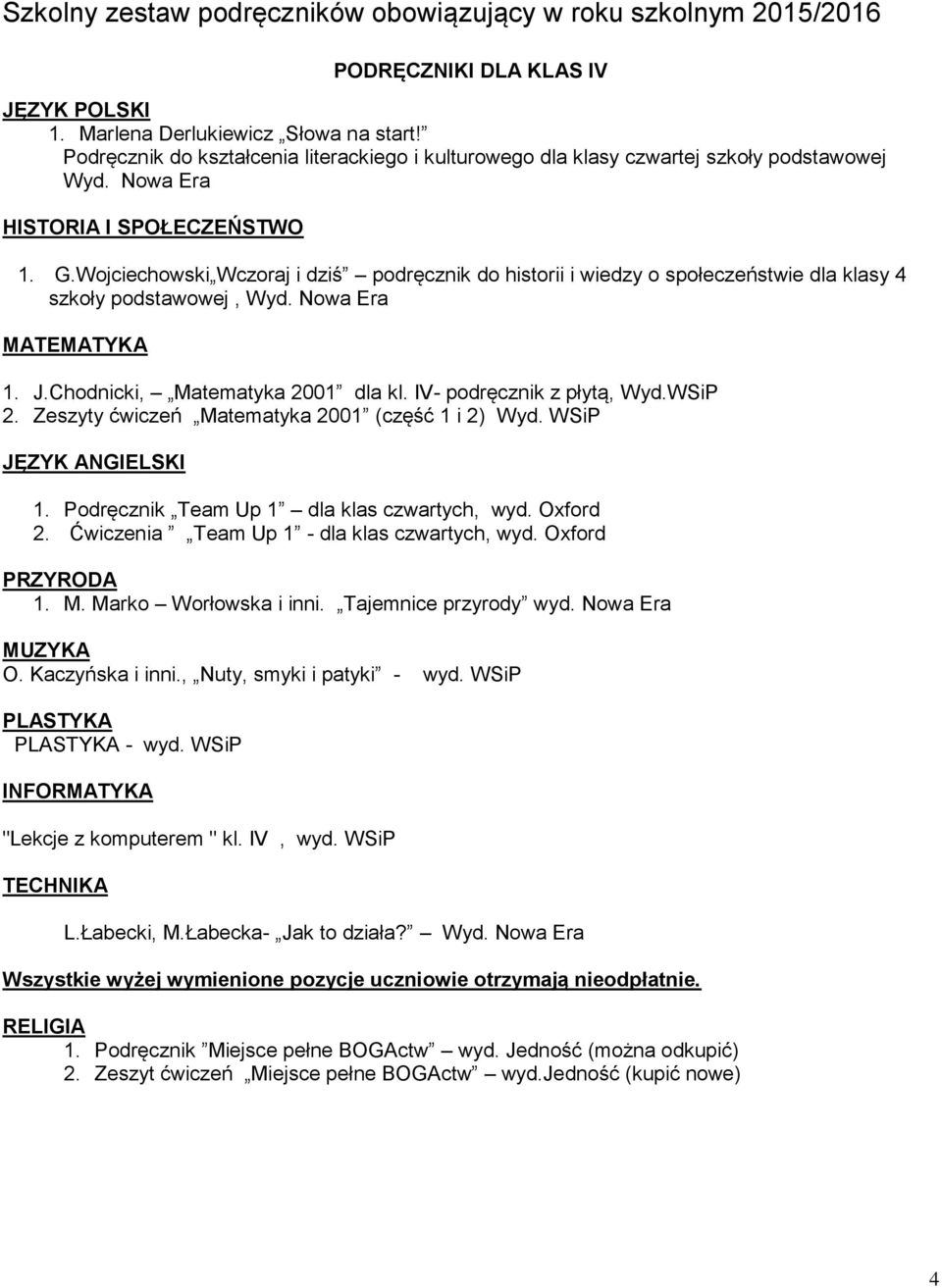 Chodnicki, Matematyka 2001 dla kl. IV- podręcznik z płytą, Wyd.WSiP 2. Zeszyty ćwiczeń Matematyka 2001 (część 1 i 2) Wyd. WSiP JĘZYK ANGIELSKI 1. Podręcznik Team Up 1 dla klas czwartych, wyd.