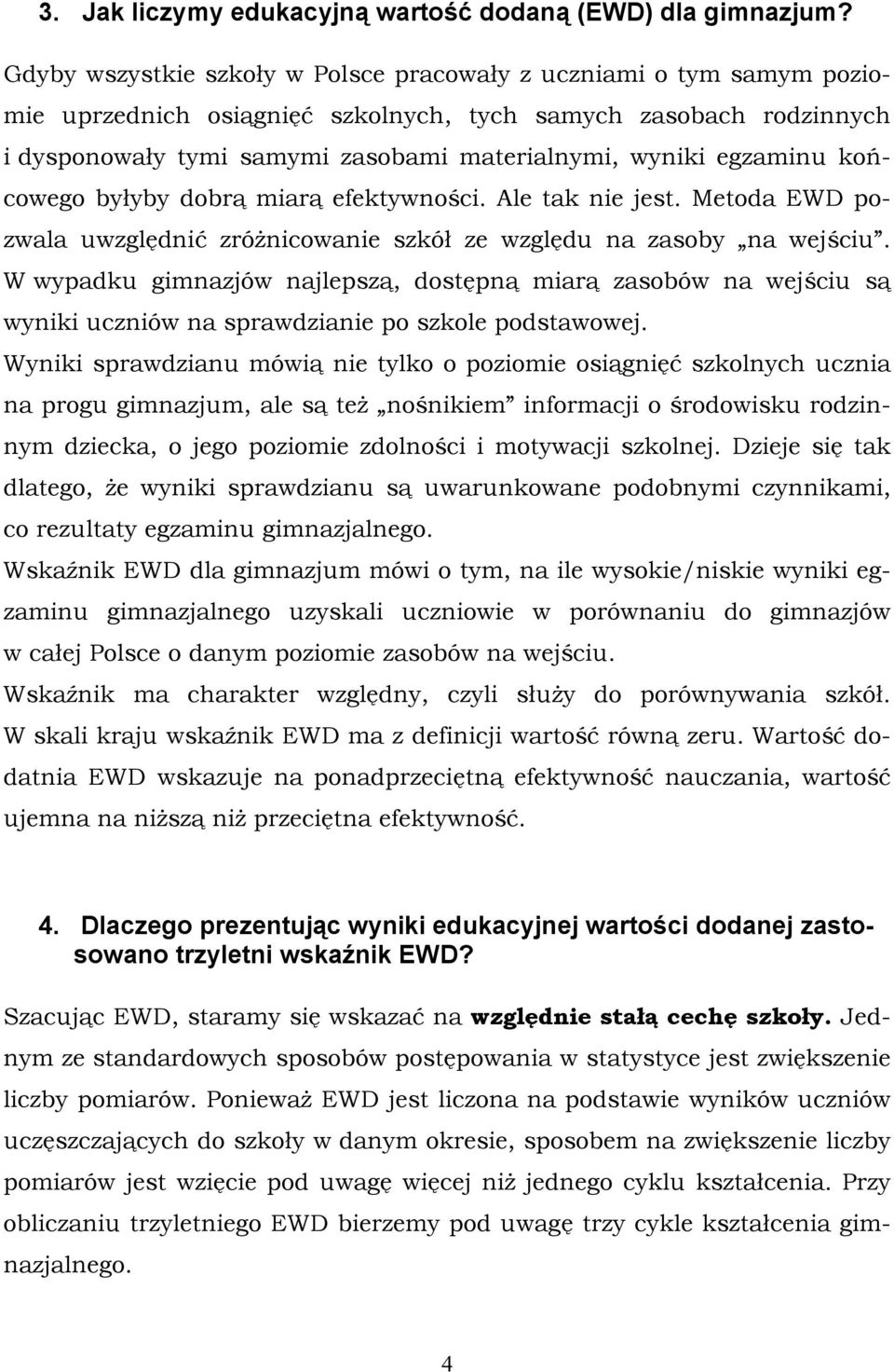 egzaminu końcowego byłyby dobrą miarą efektywności. Ale tak nie jest. Metoda EWD pozwala uwzględnić zróżnicowanie szkół ze względu na zasoby na wejściu.