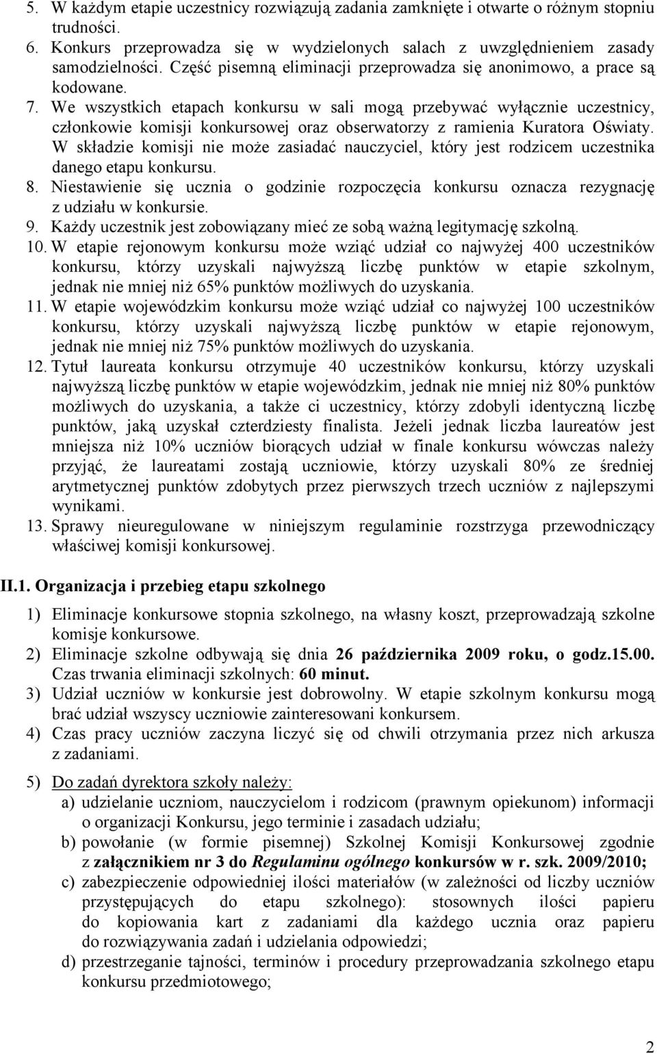 We wszystkich etapach konkursu w sali mogą przebywać wyłącznie uczestnicy, członkowie komisji konkursowej oraz obserwatorzy z ramienia Kuratora Oświaty.