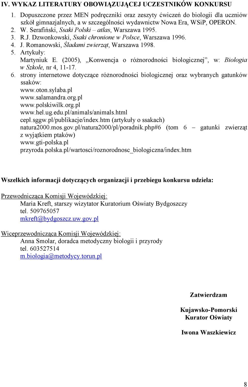 3. R.J. Dzwonkowski, Ssaki chronione w Polsce, Warszawa 1996. 4. J. Romanowski, Śladami zwierząt, Warszawa 1998. 5. Artykuły: Martyniuk E.