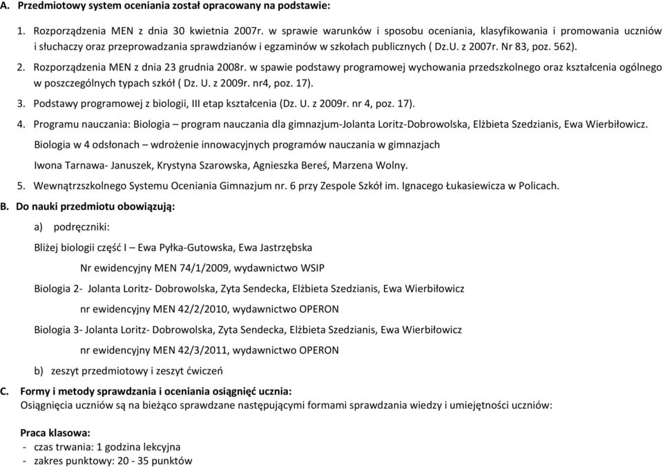 07r. Nr 83, poz. 562). 2. Rozporządzenia MEN z dnia 23 grudnia 2008r. w spawie podstawy programowej wychowania przedszkolnego oraz kształcenia ogólnego w poszczególnych typach szkół ( Dz. U. z 2009r.