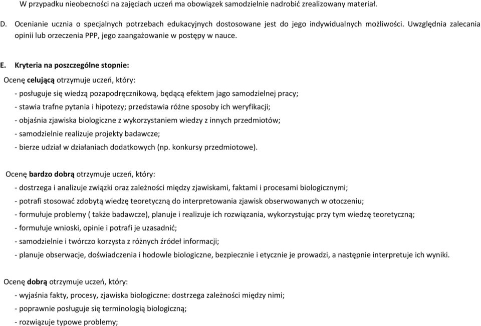 Kryteria na poszczególne stopnie: Ocenę celującą otrzymuje uczeń, który: - posługuje się wiedzą pozapodręcznikową, będącą efektem jago samodzielnej pracy; - stawia trafne pytania i hipotezy;