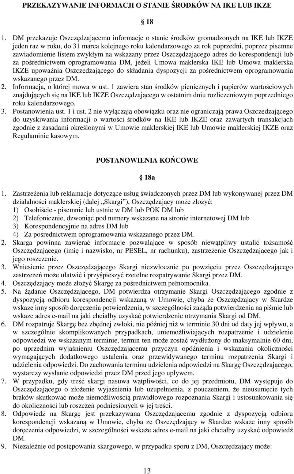 listem zwykłym na wskazany przez Oszczędzającego adres do korespondencji lub za pośrednictwem oprogramowania DM, jeżeli Umowa maklerska IKE lub Umowa maklerska IKZE upoważnia Oszczędzającego do