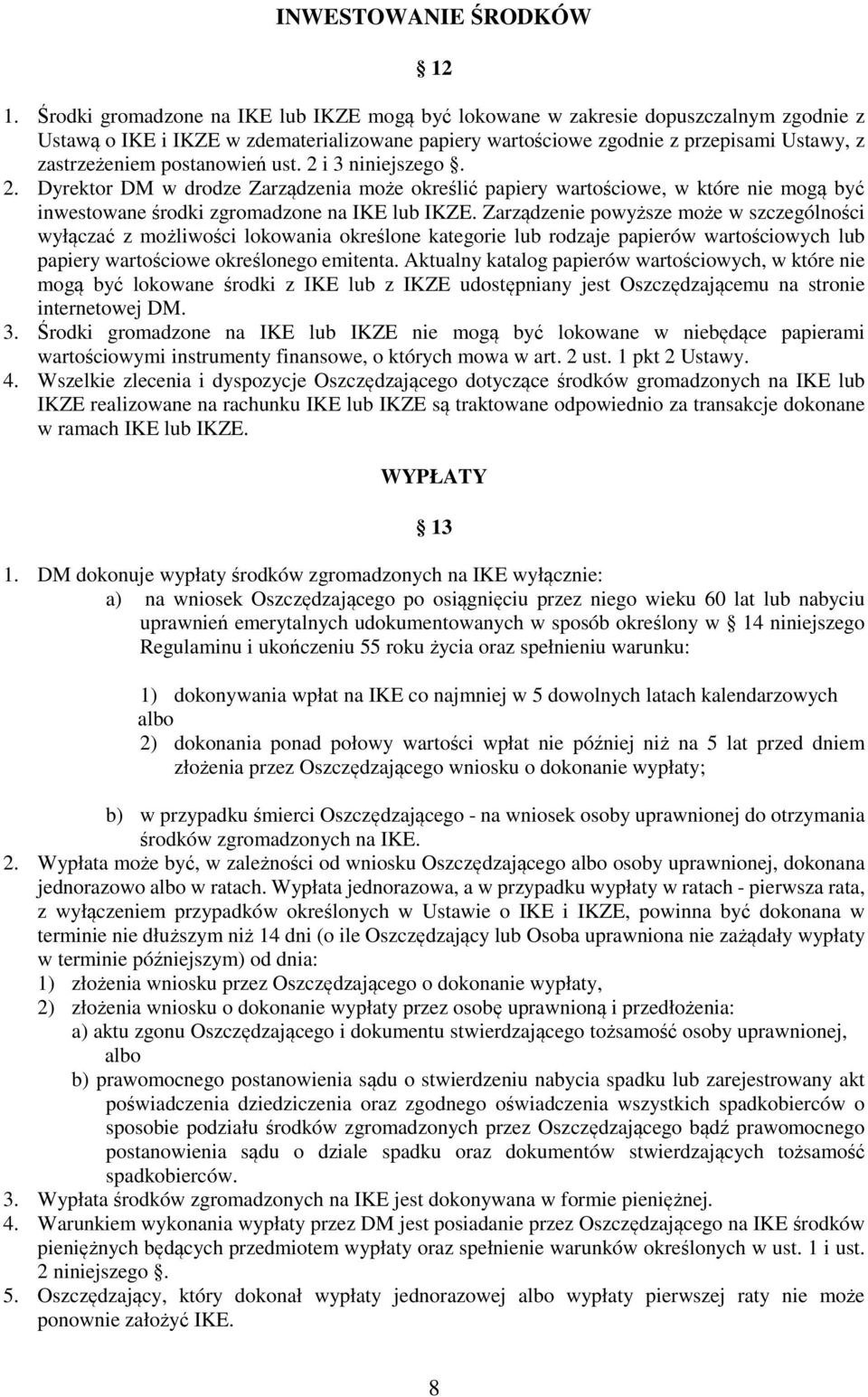 postanowień ust. 2 i 3 niniejszego. 2. Dyrektor DM w drodze Zarządzenia może określić papiery wartościowe, w które nie mogą być inwestowane środki zgromadzone na IKE lub IKZE.