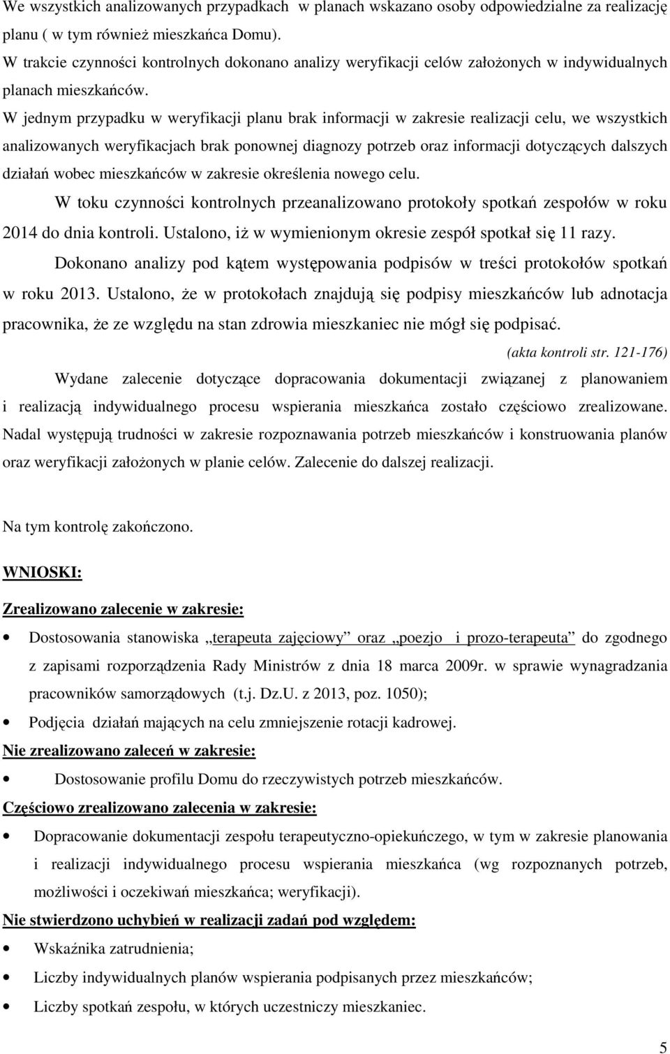 W jednym przypadku w weryfikacji planu brak informacji w zakresie realizacji celu, we wszystkich analizowanych weryfikacjach brak ponownej diagnozy potrzeb oraz informacji dotyczących dalszych