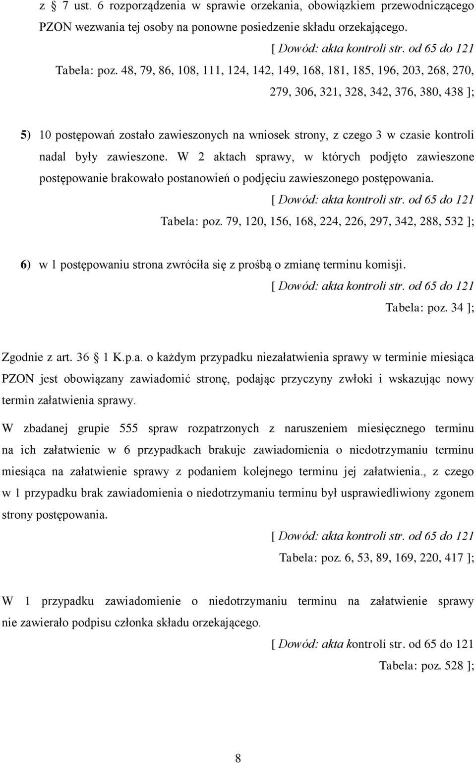 nadal były zawieszone. W 2 aktach sprawy, w których podjęto zawieszone postępowanie brakowało postanowień o podjęciu zawieszonego postępowania. Tabela: poz.