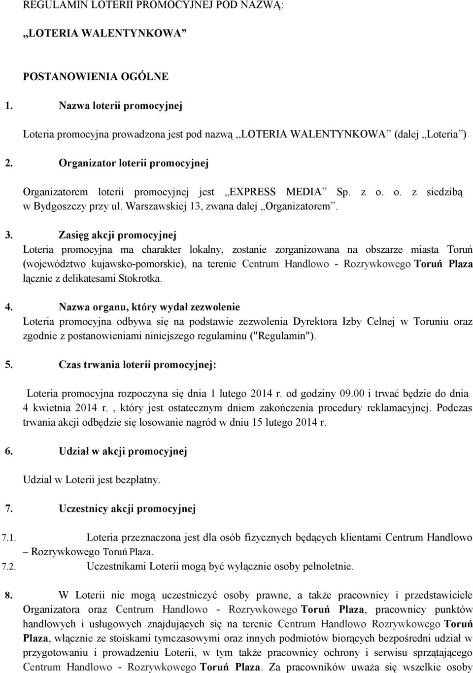 Zasięg akcji promocyjnej Loteria promocyjna ma charakter lokalny, zostanie zorganizowana na obszarze miasta Toruń (województwo kujawsko-pomorskie), na terenie Centrum Handlowo - Rozrywkowego Toruń