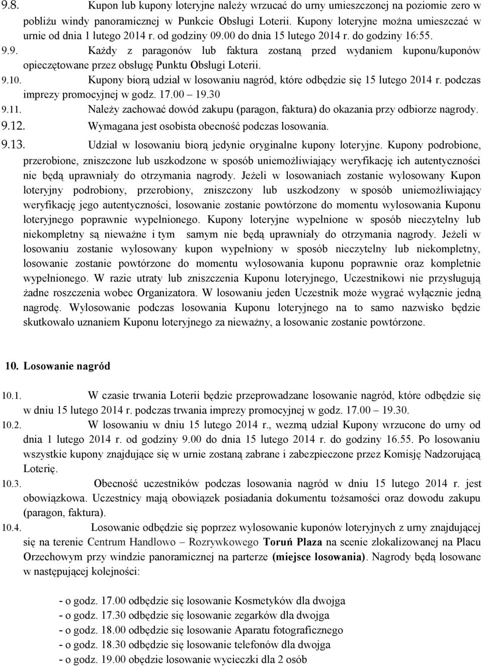 00 do dnia 15 lutego 2014 r. do godziny 16:55. 9.9. Każdy z paragonów lub faktura zostaną przed wydaniem kuponu/kuponów opieczętowane przez obsługę Punktu Obsługi Loterii. 9.10.