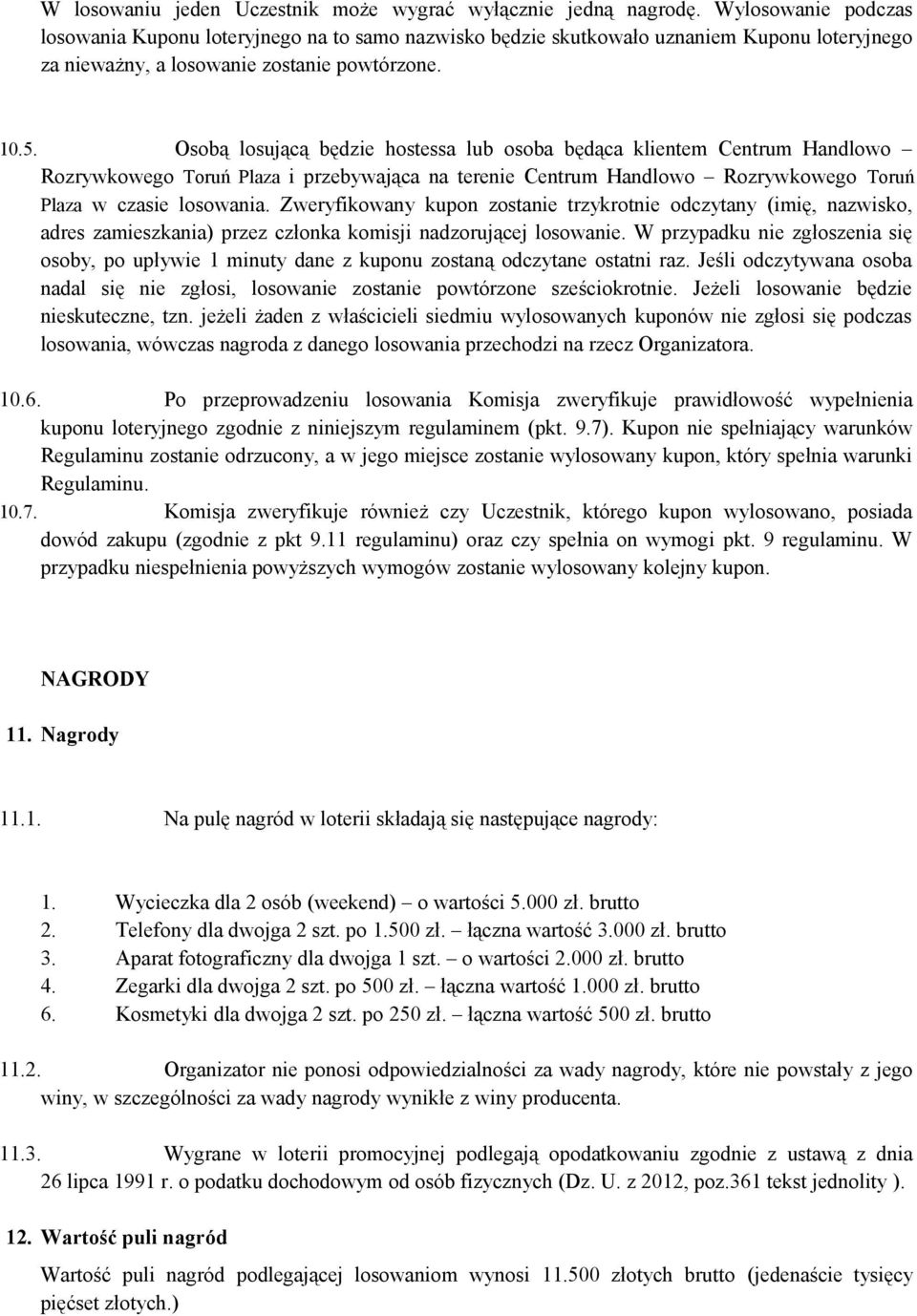 Osobą losującą będzie hostessa lub osoba będąca klientem Centrum Handlowo Rozrywkowego Toruń Plaza i przebywająca na terenie Centrum Handlowo Rozrywkowego Toruń Plaza w czasie losowania.