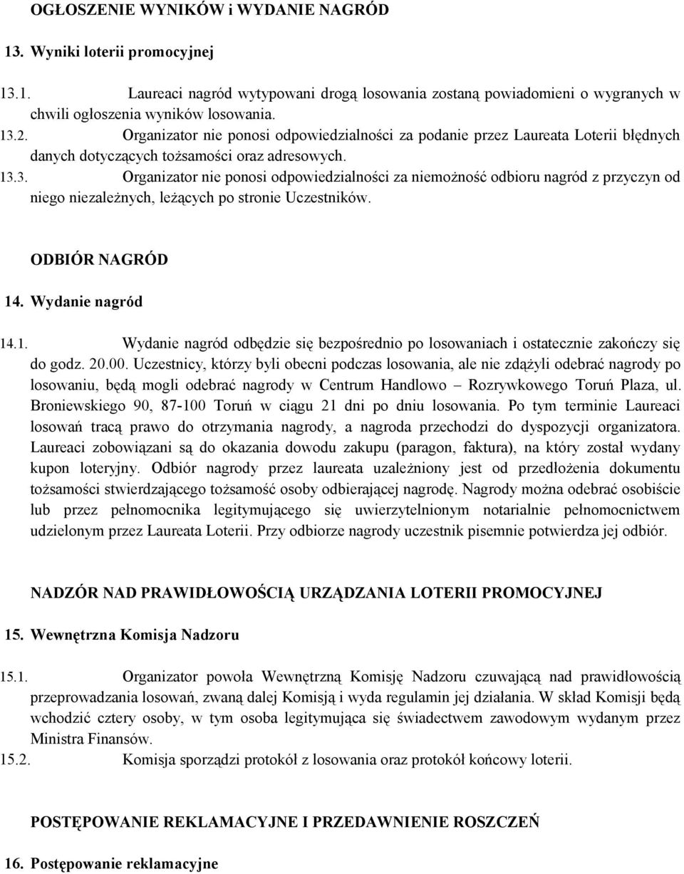 3. Organizator nie ponosi odpowiedzialności za niemożność odbioru nagród z przyczyn od niego niezależnych, leżących po stronie Uczestników. ODBIÓR NAGRÓD 14