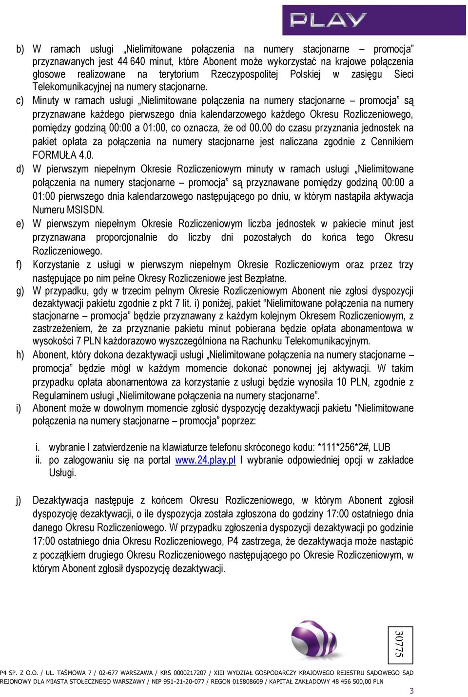 c) Minuty w ramach usługi Nielimitowane połączenia na numery stacjonarne promocja są przyznawane każdego pierwszego dnia kalendarzowego każdego Okresu Rozliczeniowego, pomiędzy godziną 00:00 a 01:00,