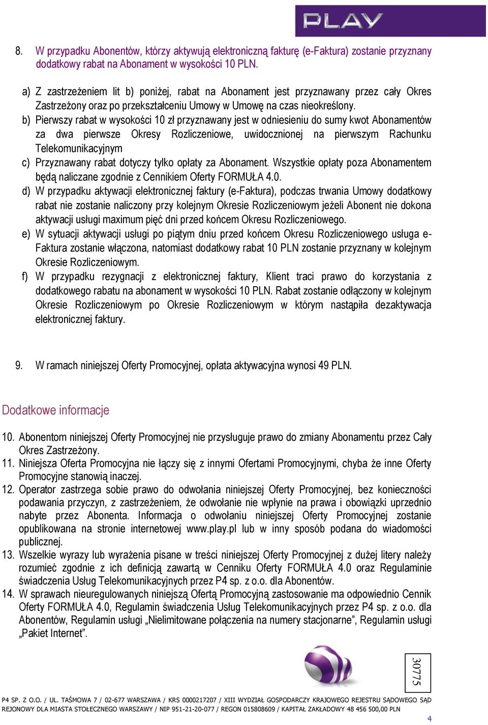 b) Pierwszy rabat w wysokości 10 zł przyznawany jest w odniesieniu do sumy kwot Abonamentów za dwa pierwsze Okresy Rozliczeniowe, uwidocznionej na pierwszym Rachunku Telekomunikacyjnym c) Przyznawany