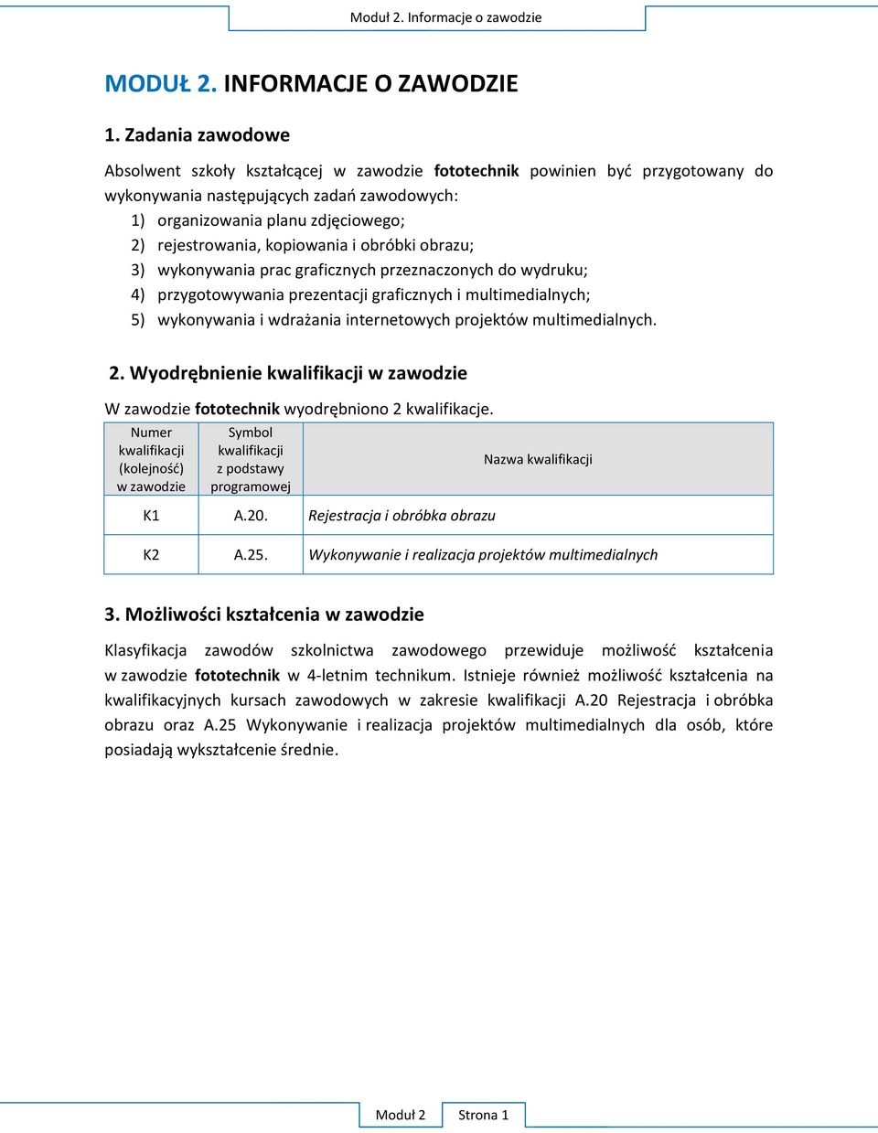 przygotowywania prezentacji graficznych i multimedialnych; 5) wykonywania i 2. W W zawodzie fototechnik 2 kwalifikacje.