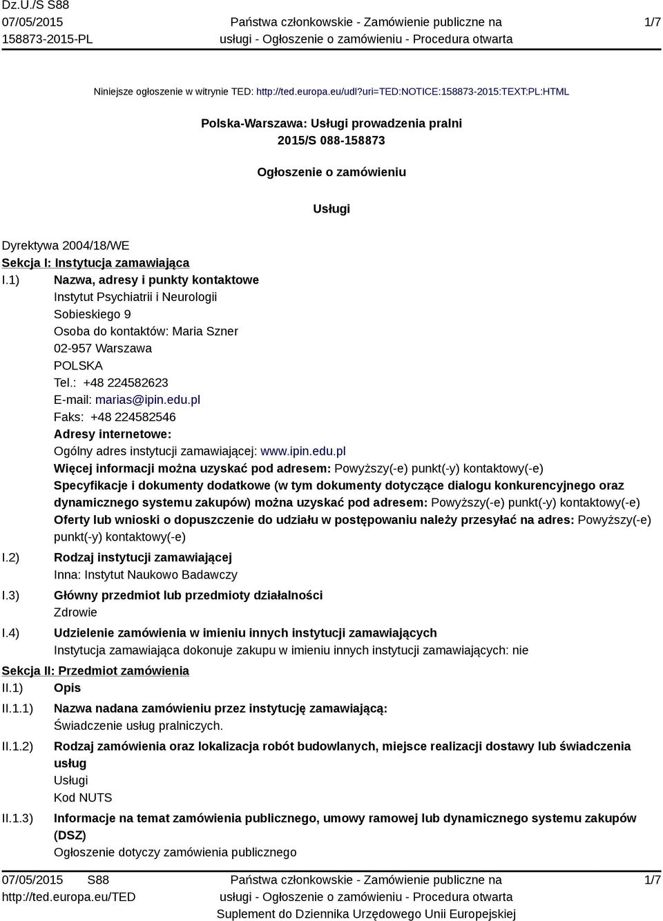 1) Nazwa, adresy i punkty kontaktowe Instytut Psychiatrii i Neurologii Sobieskiego 9 Osoba do kontaktów: Maria Szner 02-957 Warszawa POLSKA Tel.: +48 224582623 E-mail: marias@ipin.edu.