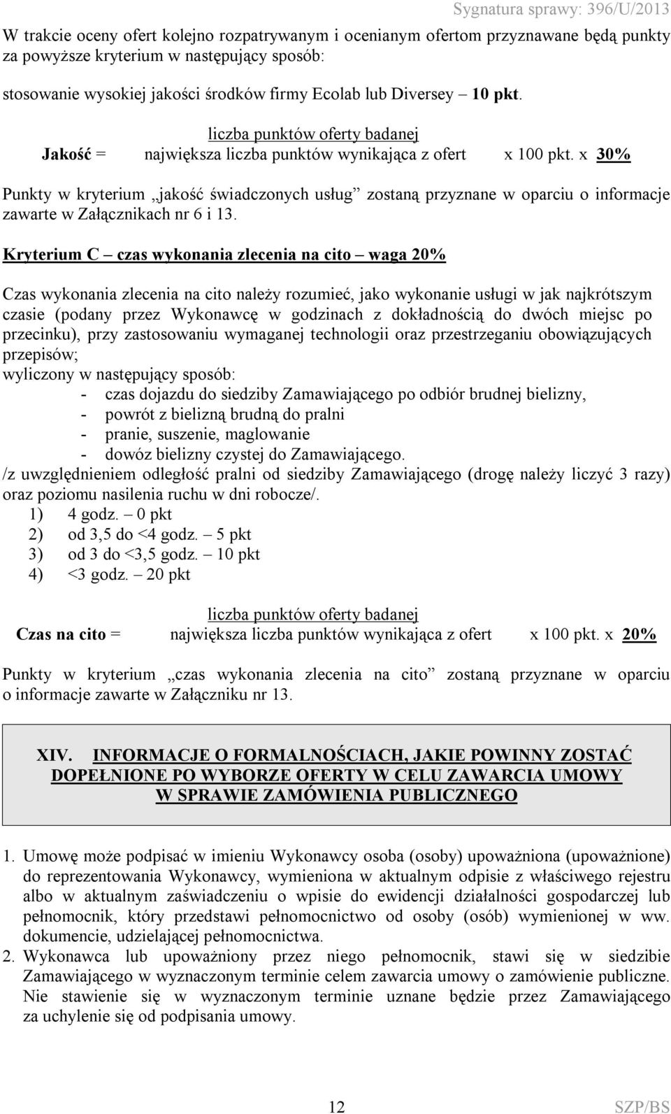 x 30% Punkty w kryterium jakość świadczonych usług zostaną przyznane w oparciu o informacje zawarte w Załącznikach nr 6 i 13.