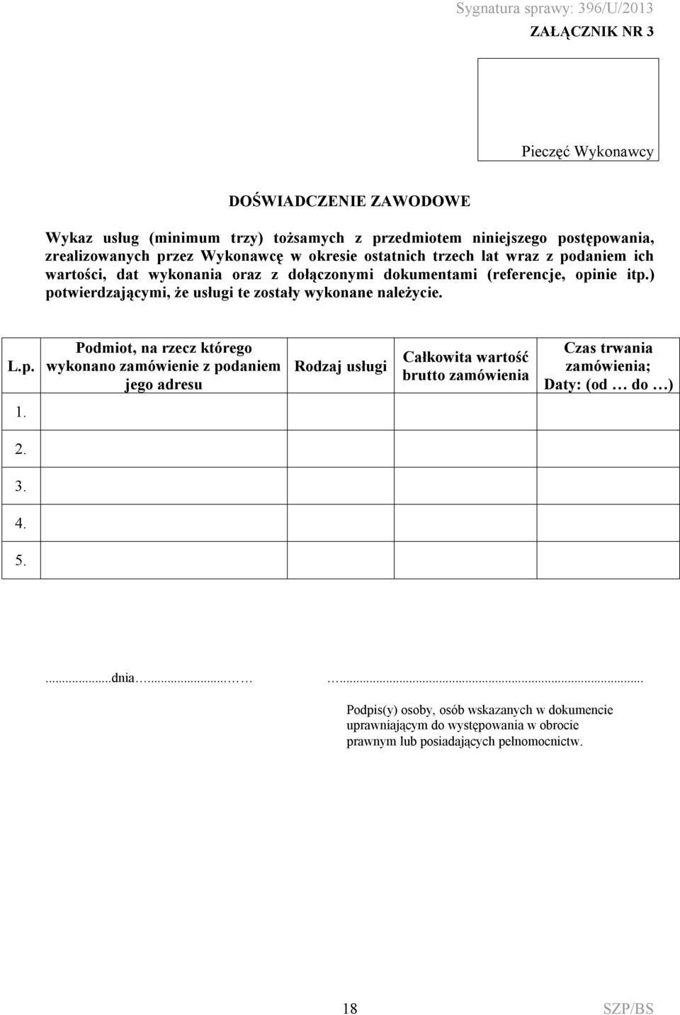 ) potwierdzającymi, że usługi te zostały wykonane należycie. L.p. Podmiot, na rzecz którego wykonano zamówienie z podaniem jego adresu Rodzaj usługi Całkowita wartość brutto zamówienia Czas trwania zamówienia; Daty: (od do ) 1.