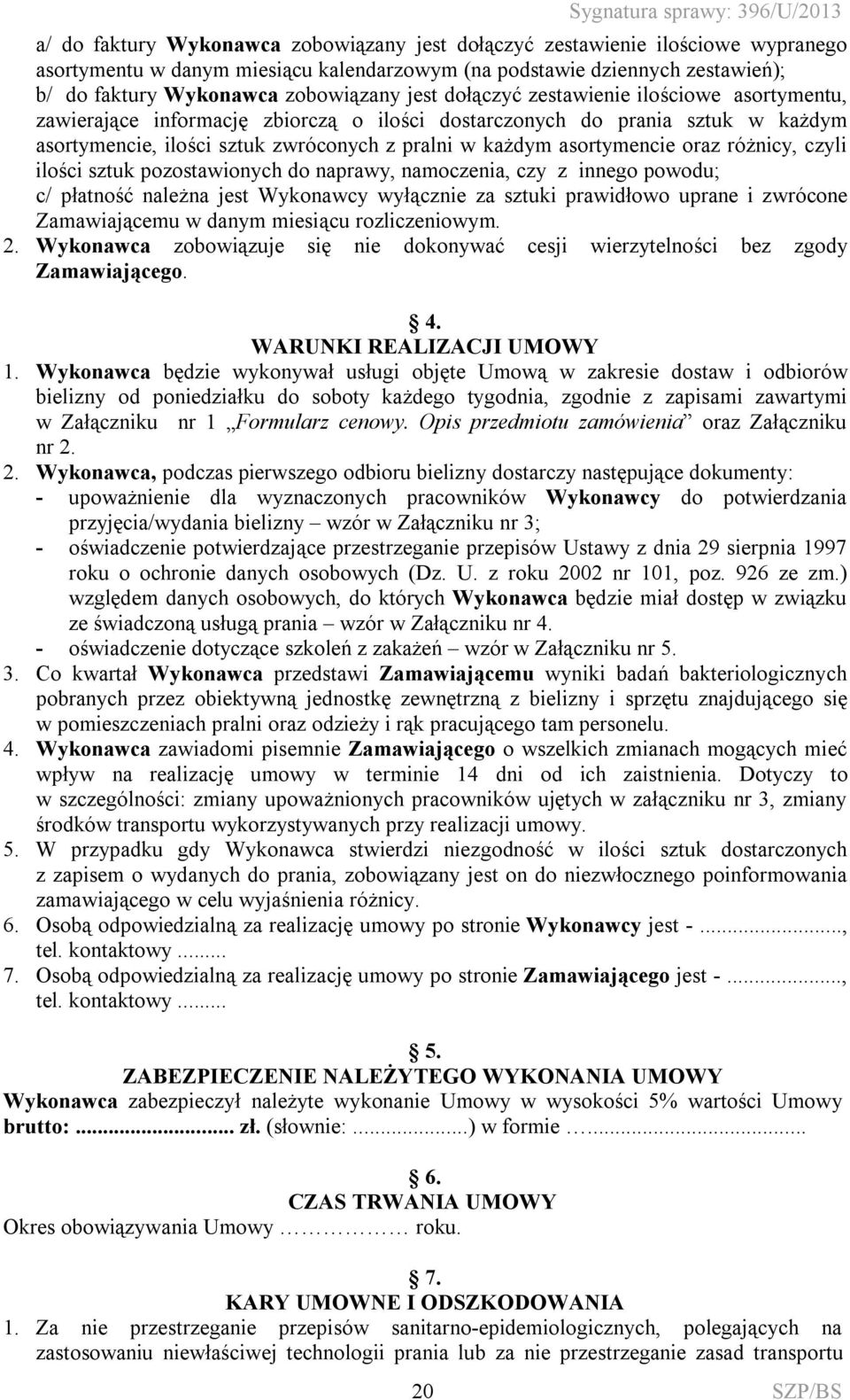 oraz różnicy, czyli ilości sztuk pozostawionych do naprawy, namoczenia, czy z innego powodu; c/ płatność należna jest Wykonawcy wyłącznie za sztuki prawidłowo uprane i zwrócone Zamawiającemu w danym