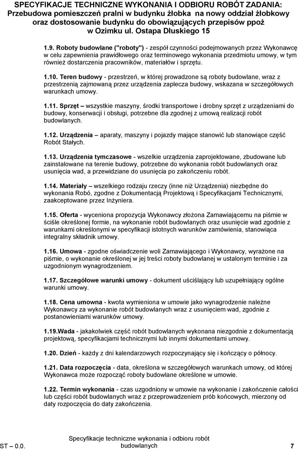 Teren budowy - przestrzeń, w której prowadzone są roboty budowlane, wraz z przestrzenią zajmowaną przez urządzenia zaplecza budowy, wskazana w szczegółowych warunkach umowy. 1.11.