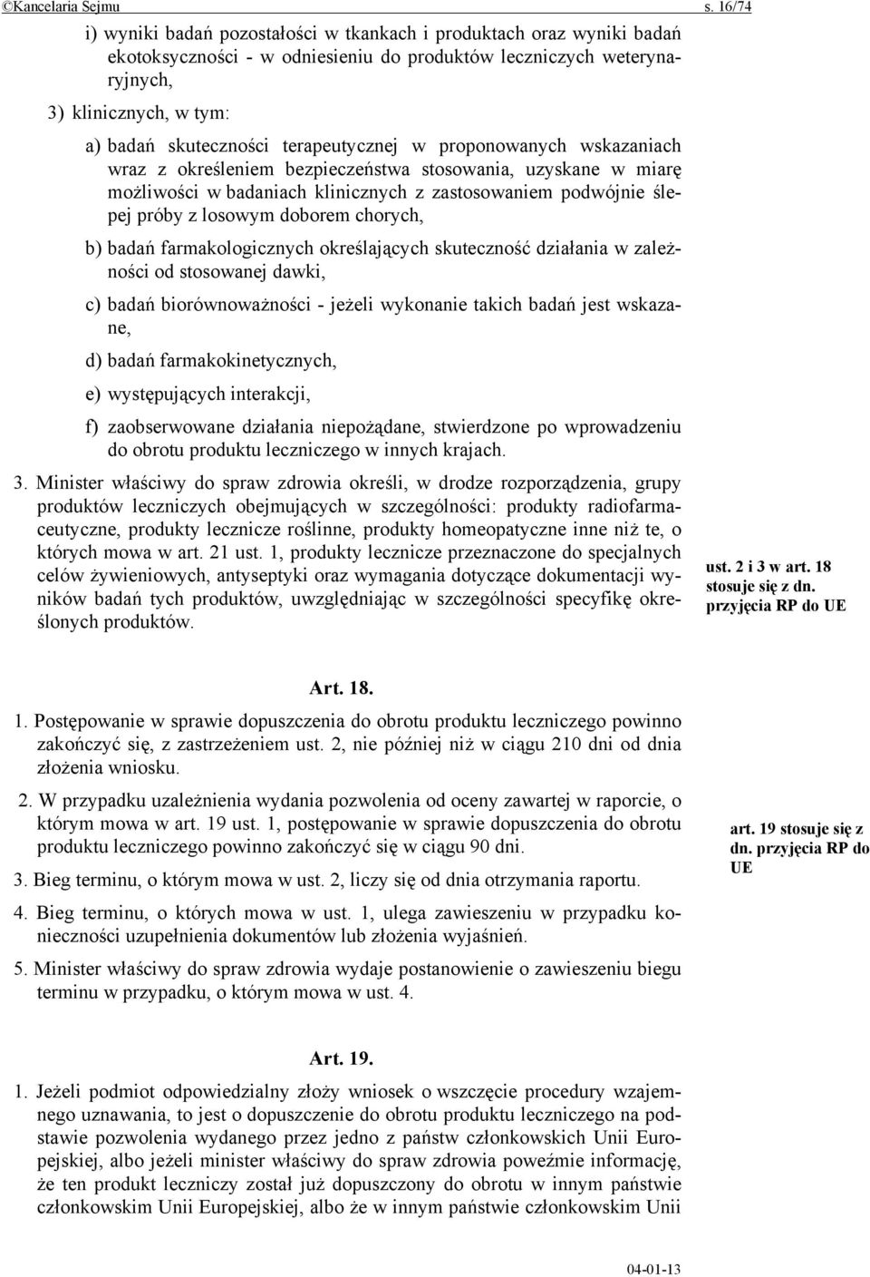 terapeutycznej w proponowanych wskazaniach wraz z określeniem bezpieczeństwa stosowania, uzyskane w miarę możliwości w badaniach klinicznych z zastosowaniem podwójnie ślepej próby z losowym doborem