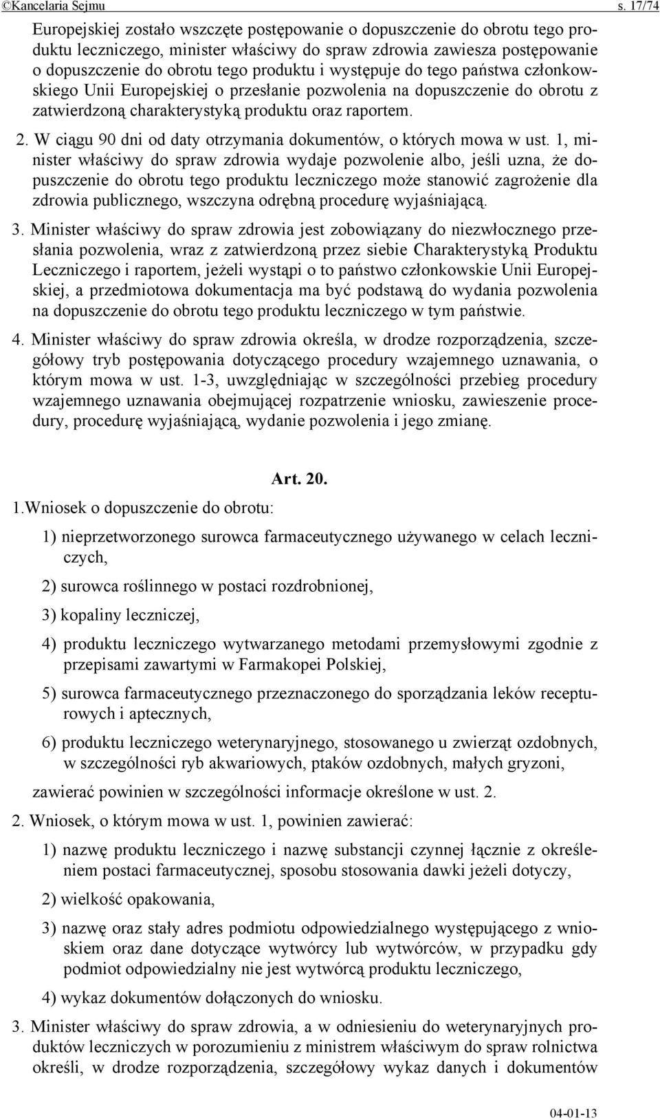 występuje do tego państwa członkowskiego Unii Europejskiej o przesłanie pozwolenia na dopuszczenie do obrotu z zatwierdzoną charakterystyką produktu oraz raportem. 2.