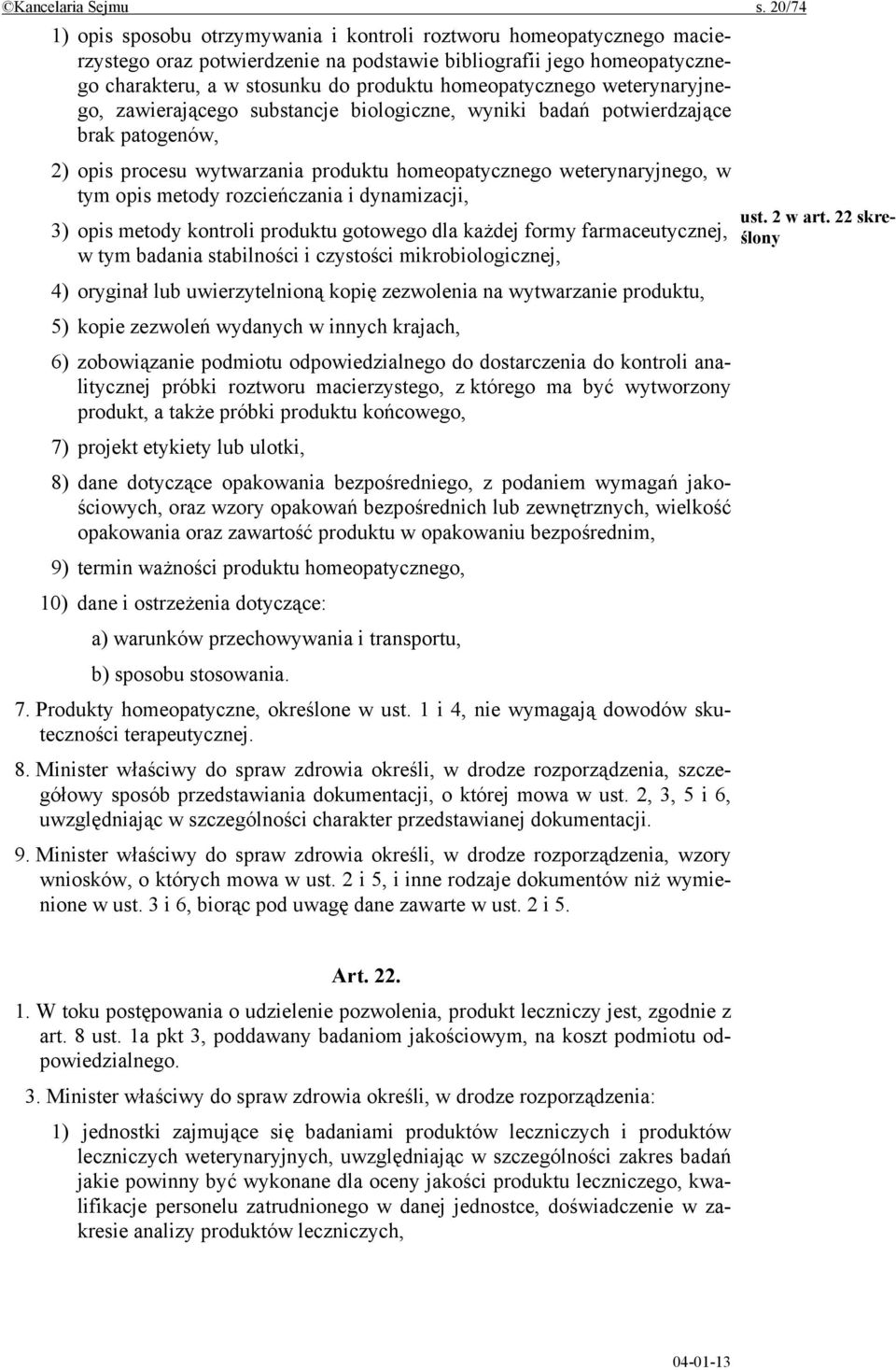 homeopatycznego weterynaryjnego, zawierającego substancje biologiczne, wyniki badań potwierdzające brak patogenów, 2) opis procesu wytwarzania produktu homeopatycznego weterynaryjnego, w tym opis