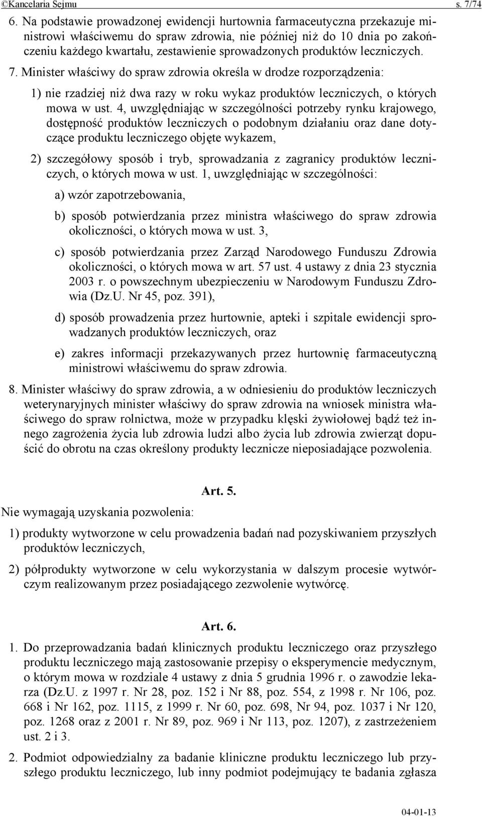 produktów leczniczych. 7. Minister właściwy do spraw zdrowia określa w drodze rozporządzenia: 1) nie rzadziej niż dwa razy w roku wykaz produktów leczniczych, o których mowa w ust.