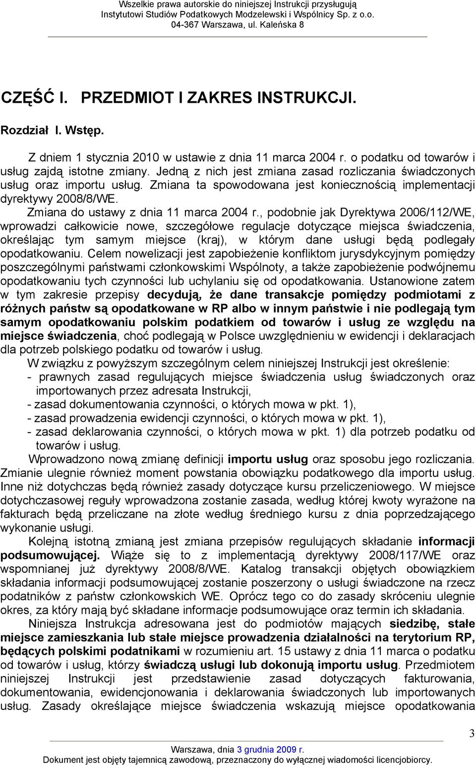 , podobnie jak Dyrektywa 2006/112/WE, wprowadzi całkowicie nowe, szczegółowe regulacje dotyczące miejsca świadczenia, określając tym samym miejsce (kraj), w którym dane usługi będą podlegały