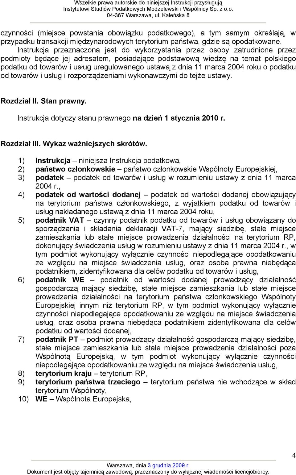 ustawą z dnia 11 marca 2004 roku o podatku od towarów i usług i rozporządzeniami wykonawczymi do tejże ustawy. Rozdział II. Stan prawny. Instrukcja dotyczy stanu prawnego na dzień 1 stycznia 2010 r.