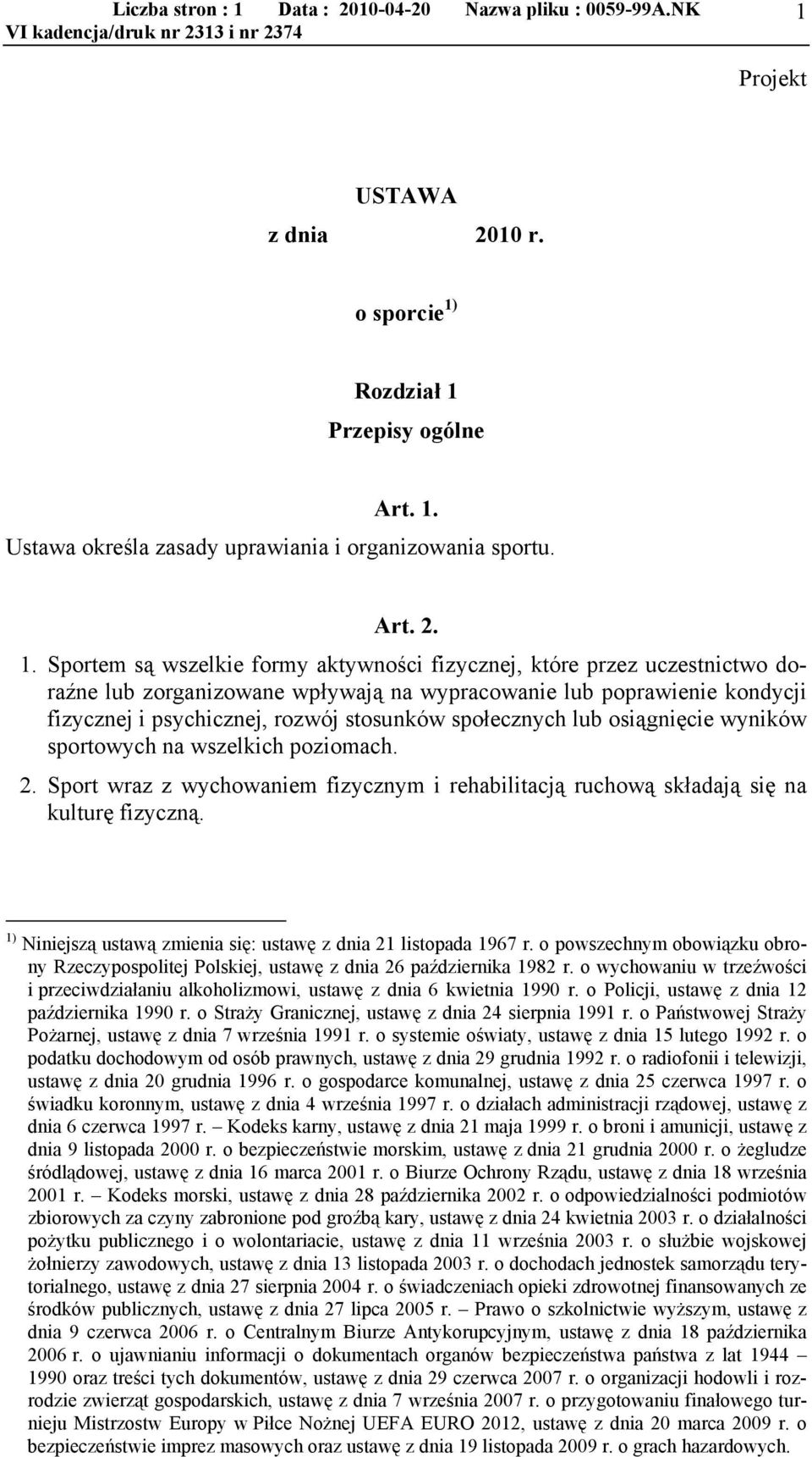 Sportem są wszelkie formy aktywności fizycznej, które przez uczestnictwo doraźne lub zorganizowane wpływają na wypracowanie lub poprawienie kondycji fizycznej i psychicznej, rozwój stosunków