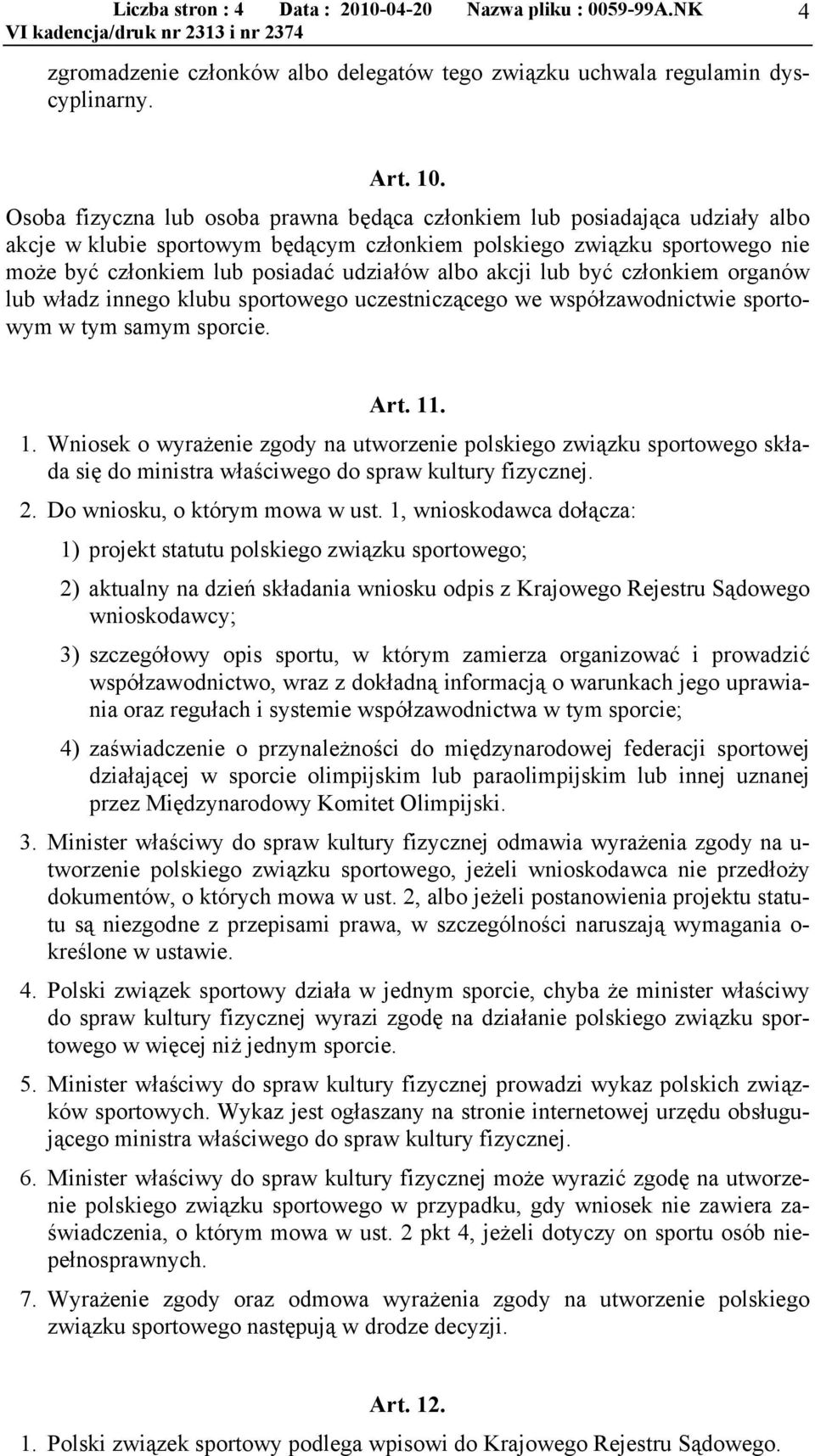 akcji lub być członkiem organów lub władz innego klubu sportowego uczestniczącego we współzawodnictwie sportowym w tym samym sporcie. Art. 11