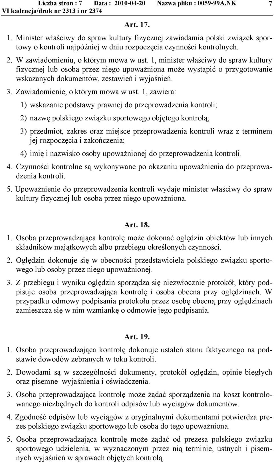 1, minister właściwy do spraw kultury fizycznej lub osoba przez niego upoważniona może wystąpić o przygotowanie wskazanych dokumentów, zestawień i wyjaśnień. 3. Zawiadomienie, o którym mowa w ust.